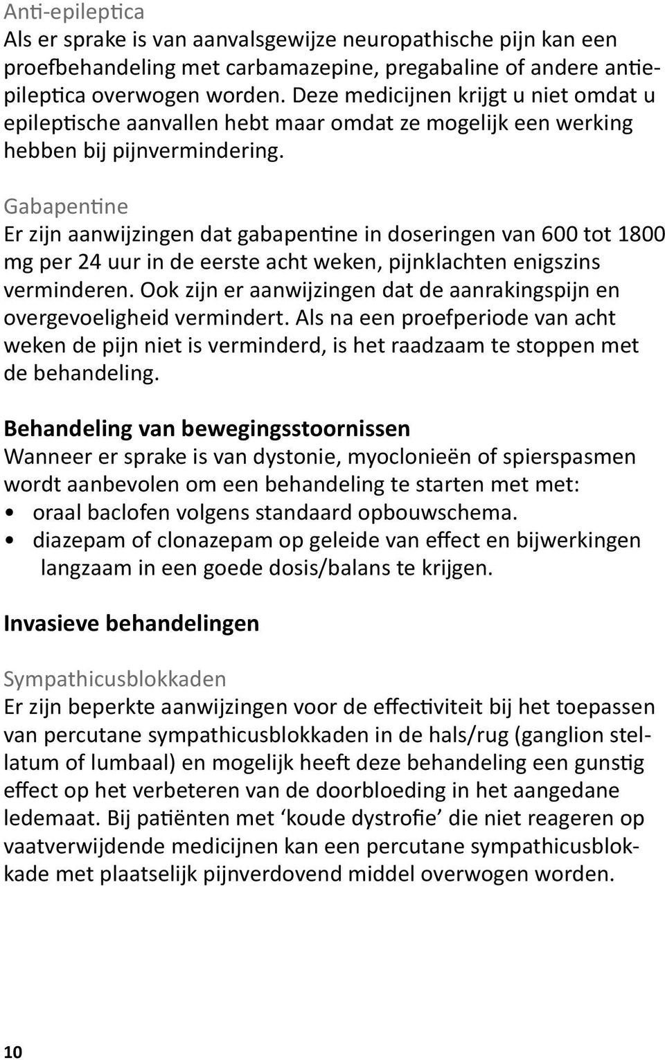 Gabapentine Er zijn aanwijzingen dat gabapentine in doseringen van 600 tot 1800 mg per 24 uur in de eerste acht weken, pijnklachten enigszins verminderen.