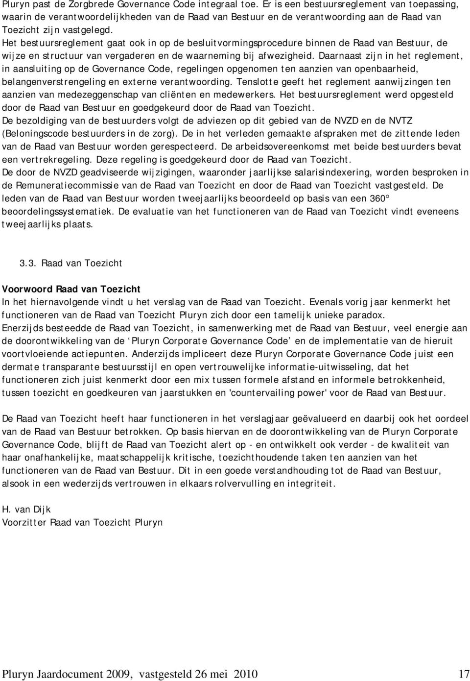 Het bestuursreglement gaat ook in op de besluitvormingsprocedure binnen de Raad van Bestuur, de wijze en structuur van vergaderen en de waarneming bij afwezigheid.