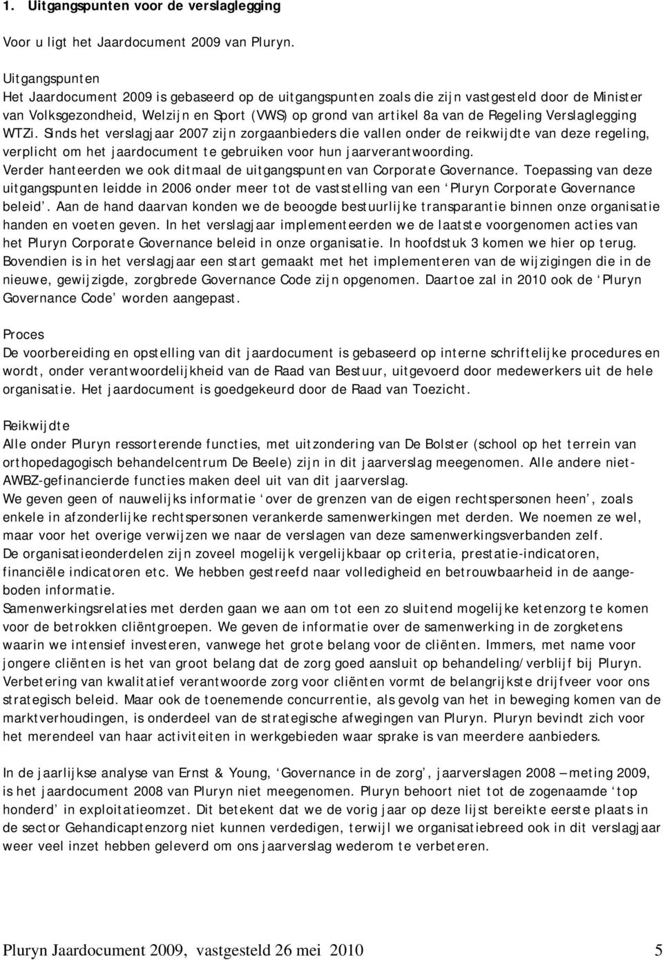 Verslaglegging WTZi. Sinds het verslagjaar 2007 zijn zorgaanbieders die vallen onder de reikwijdte van deze regeling, verplicht om het jaardocument te gebruiken voor hun jaarverantwoording.