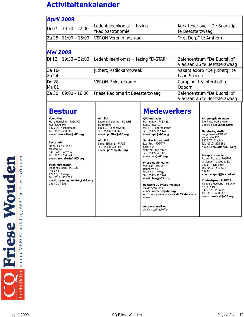 VERON Pinksterkamp Camping 't Vlintenholt te Odoorn Za 30 09:00-16:00 Friese Radiomarkt Beetsterzwaag Zalencentrum De Buorskip, Vlaslaan 26 te Beetsterzwaag Bestuur Medewerkers Voorzitter Frans