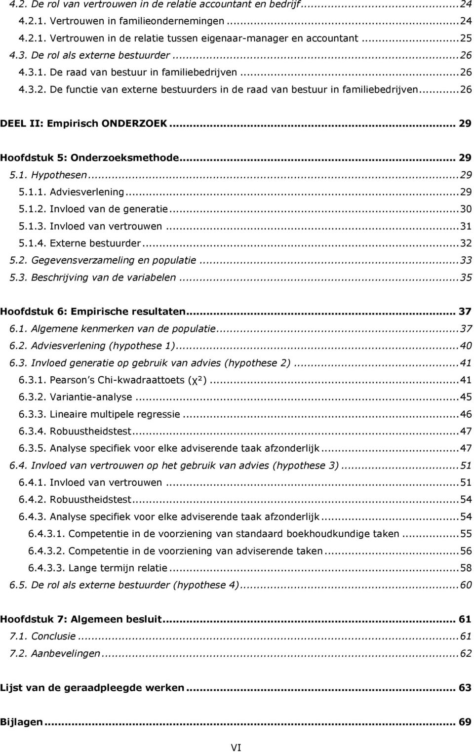 .. 26 DEEL II: Empirisch ONDERZOEK... 29 Hoofdstuk 5: Onderzoeksmethode... 29 5.1. Hypothesen... 29 5.1.1. Adviesverlening... 29 5.1.2. Invloed van de generatie... 30 5.1.3. Invloed van vertrouwen.