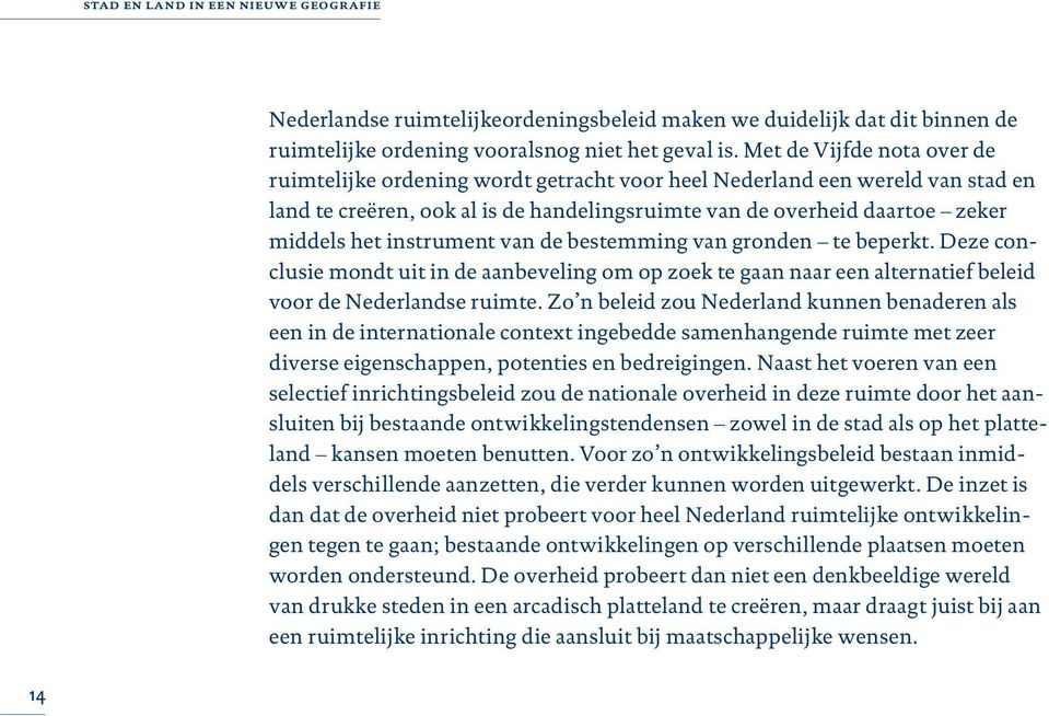 instrument van de bestemming van gronden te beperkt. Deze conclusie mondt uit in de aanbeveling om op zoek te gaan naar een alternatief beleid voor de Nederlandse ruimte.