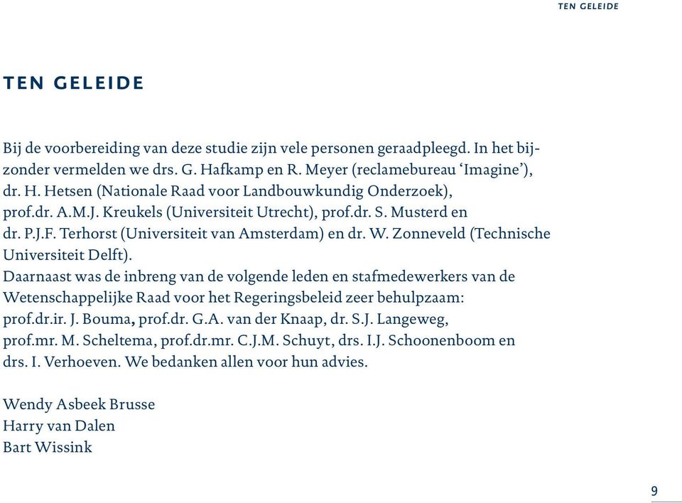 Daarnaast was de inbreng van de volgende leden en stafmedewerkers van de Wetenschappelijke Raad voor het Regeringsbeleid zeer behulpzaam: prof.dr.ir. J. Bouma, prof.dr. G.A. van der Knaap, dr. S.J. Langeweg, prof.