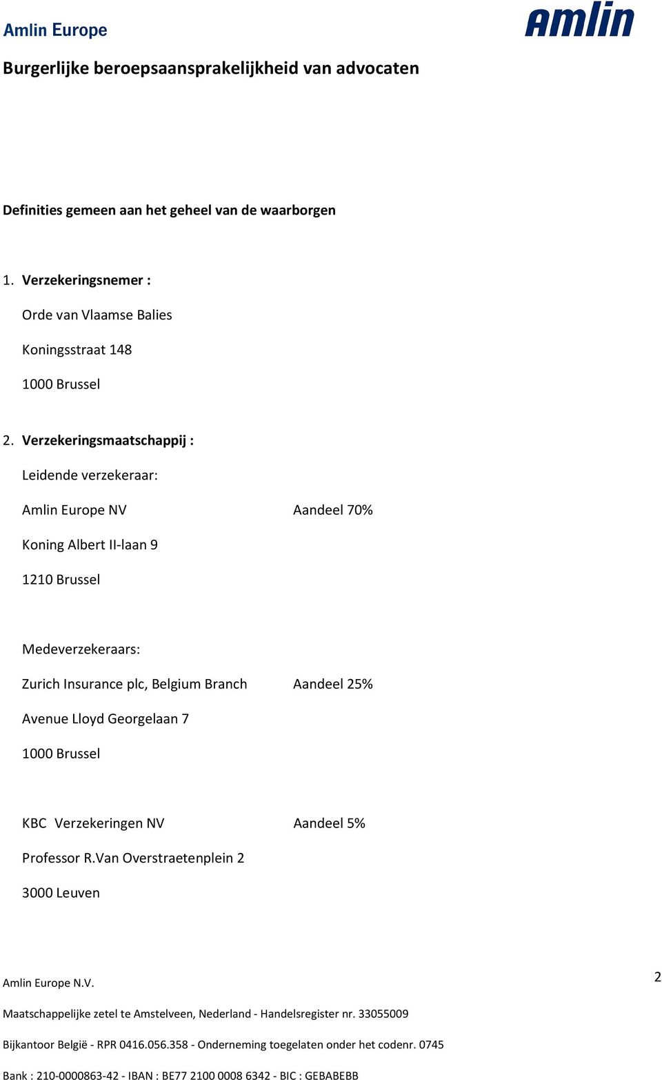 Verzekeringsmaatschappij : Leidende verzekeraar: Amlin Europe NV Aandeel 70% Koning Albert II-laan 9 1210 Brussel