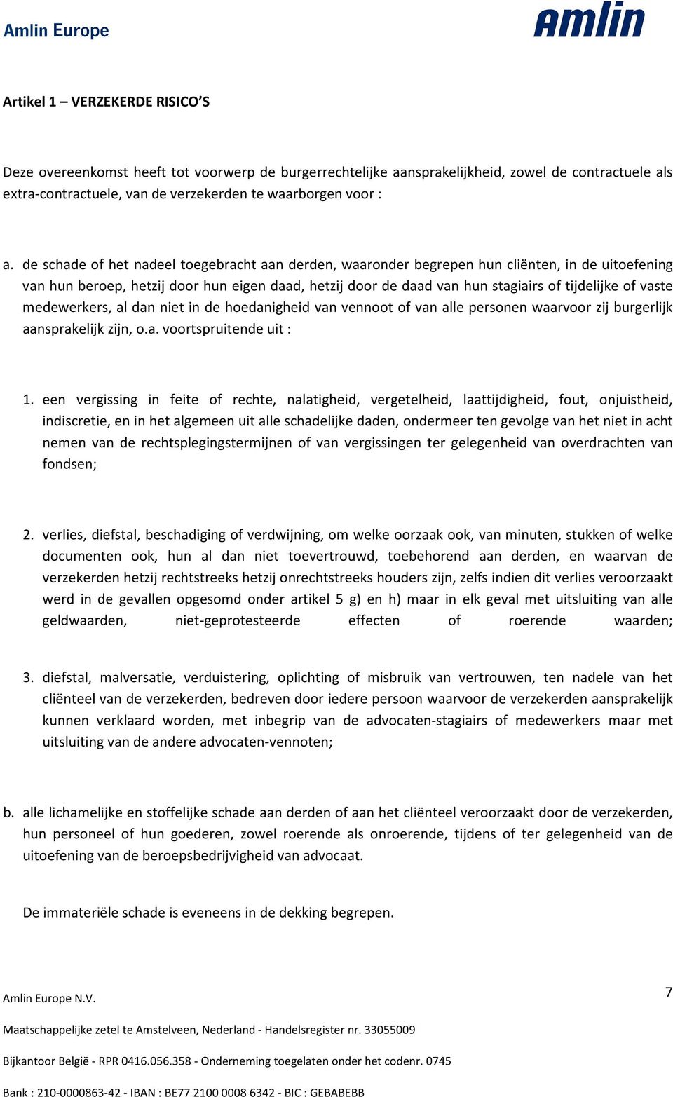 vaste medewerkers, al dan niet in de hoedanigheid van vennoot of van alle personen waarvoor zij burgerlijk aansprakelijk zijn, o.a. voortspruitende uit : 1.