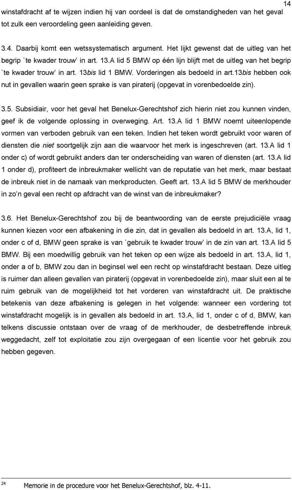 Vorderingen als bedoeld in art.13bis hebben ook nut in gevallen waarin geen sprake is van piraterij (opgevat in vorenbedoelde zin). 3.5.