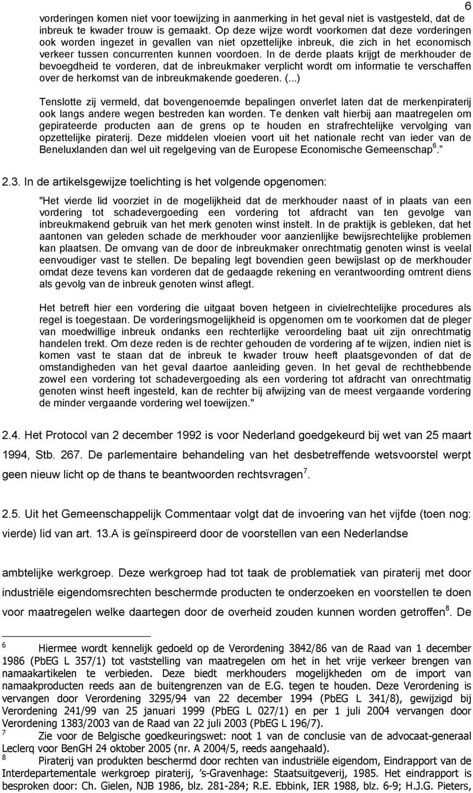 In de derde plaats krijgt de merkhouder de bevoegdheid te vorderen, dat de inbreukmaker verplicht wordt om informatie te verschaffen over de herkomst van de inbreukmakende goederen. (.