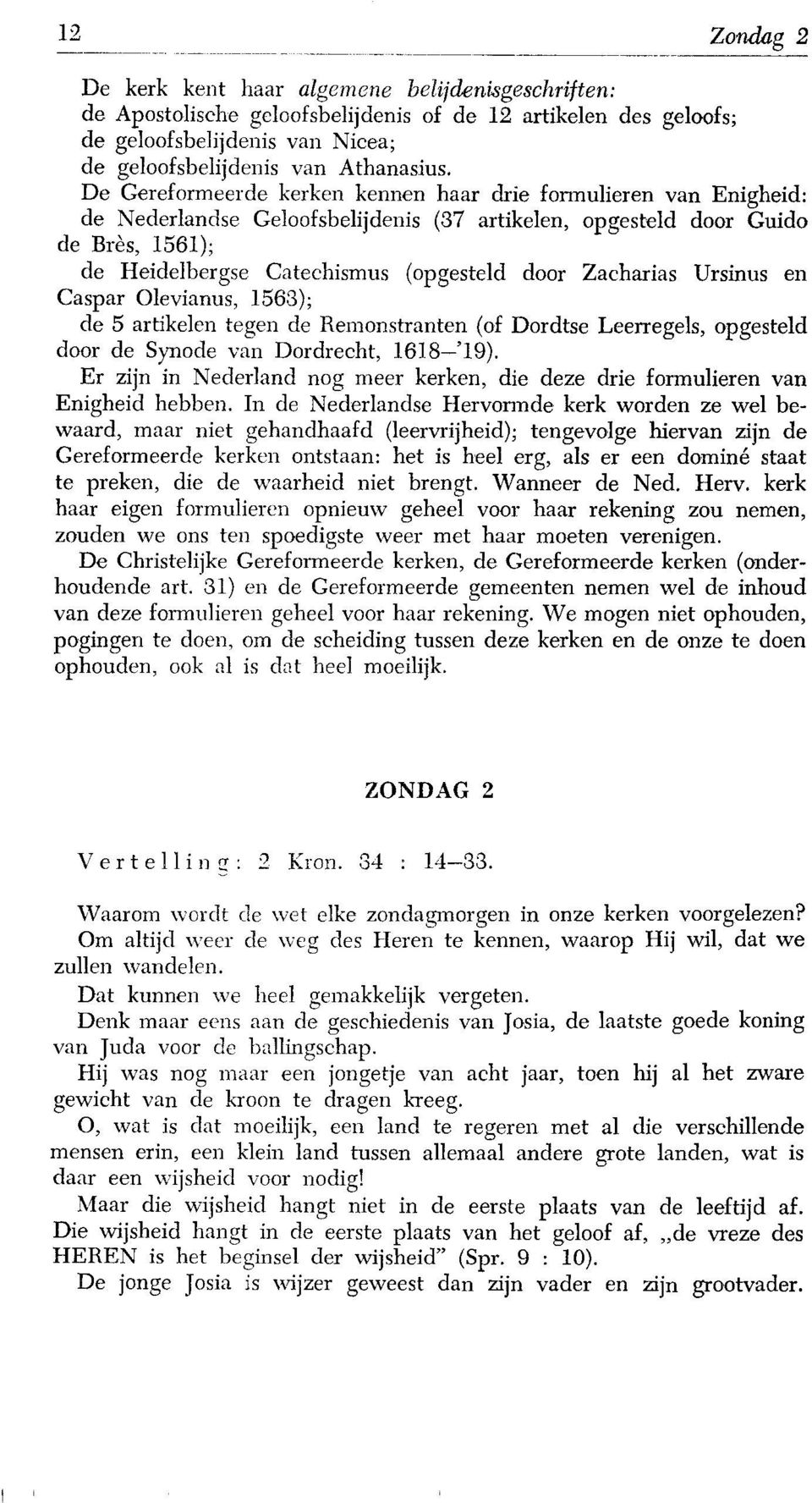 Zacharias Ursinus en Caspar Olevianus, 1563); de 5 artikelen tegen de Remonstranten (of Dordtse Leerregels, opgesteld door de Synode van Dordrecht, 1618 '19).