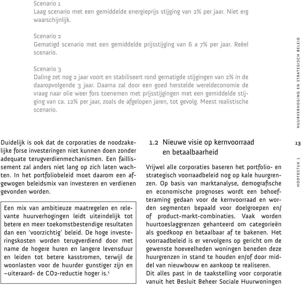 Daarna zal door een goed herstelde wereldeconomie de vraag naar olie weer fors toenemen met prijsstijgingen met een gemiddelde stijging van ca. 12% per jaar, zoals de afgelopen jaren, tot gevolg.