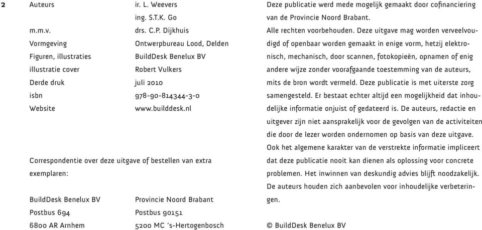 nl Correspondentie over deze uitgave of bestellen van extra exemplaren: BuildDesk Benelux BV Provincie Noord Brabant Postbus 694 Postbus 90151 6800 AR Arnhem 5200 MC s-hertogenbosch Deze publicatie