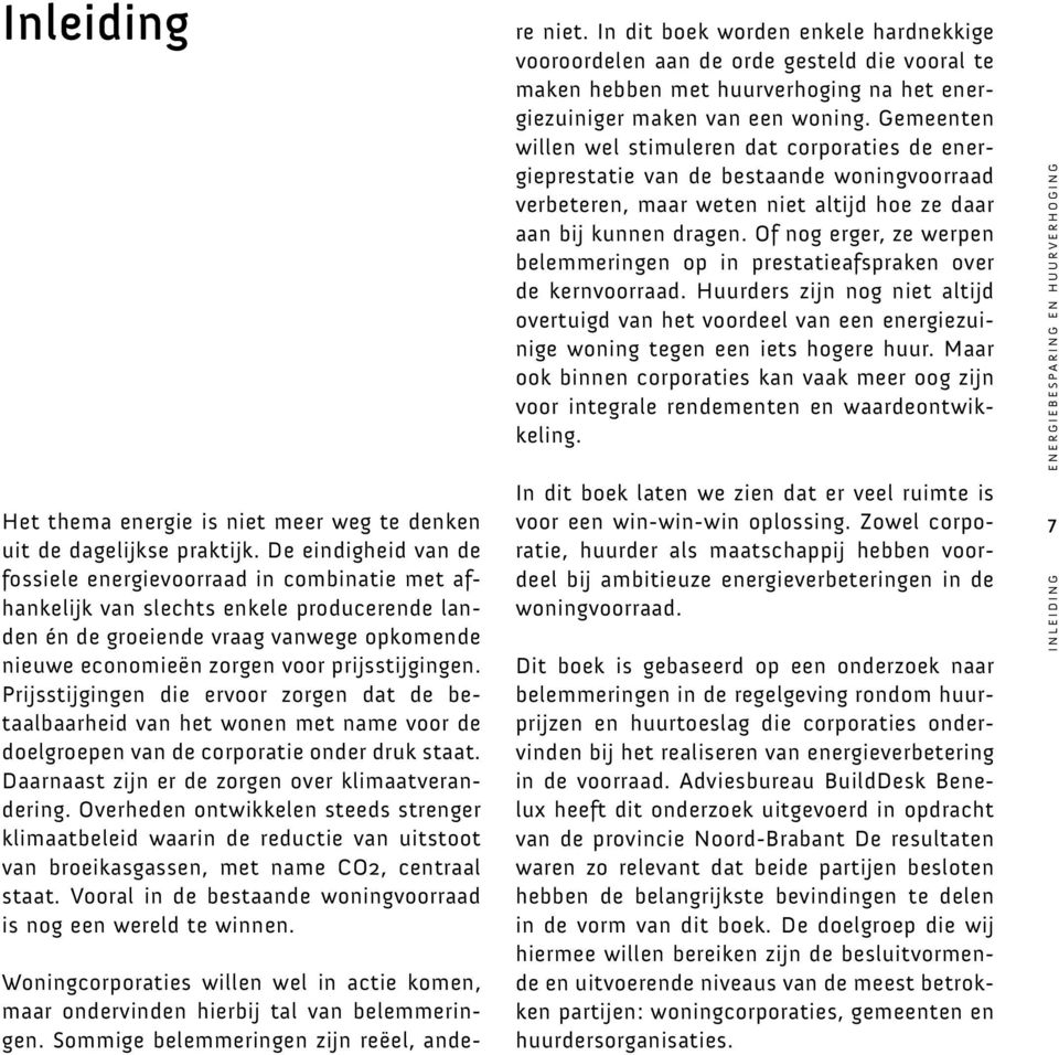 Gemeenten willen wel stimuleren dat corporaties de energieprestatie van de bestaande woningvoorraad verbeteren, maar weten niet altijd hoe ze daar aan bij kunnen dragen.