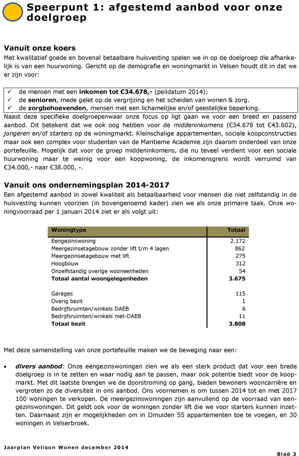 678,- (peildatum 2014); de senioren, mede gelet op de vergrijzing en het scheiden van wonen & zorg. de zorgbehoevenden, mensen met een lichamelijke en/of geestelijke beperking.