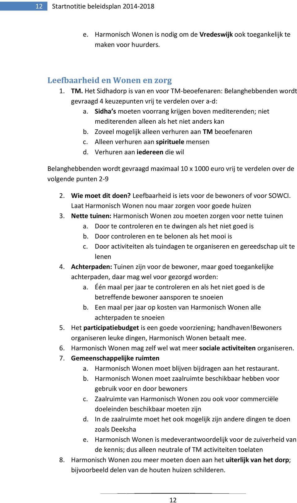 Sidha s moeten voorrang krijgen boven mediterenden; niet mediterenden alleen als het niet anders kan b. Zoveel mogelijk alleen verhuren aan TM beoefenaren c. Alleen verhuren aan spirituele mensen d.