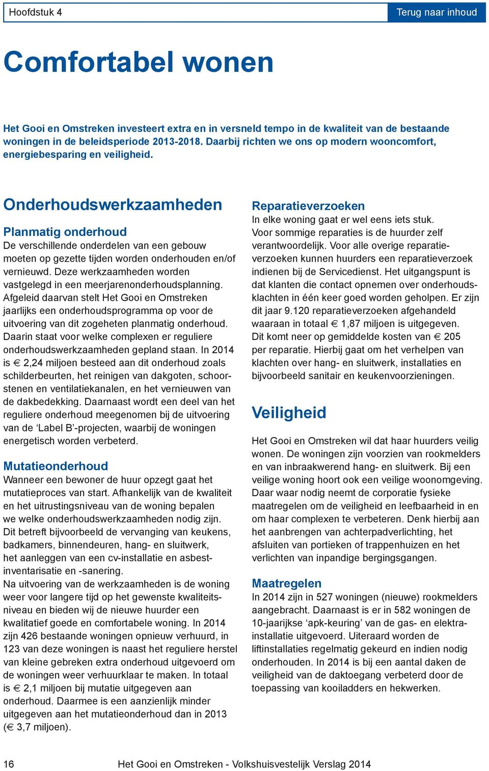 Onderhoudswerkzaamheden Planmatig onderhoud De verschillende onderdelen van een gebouw moeten op gezette tijden worden onderhouden en/of vernieuwd.