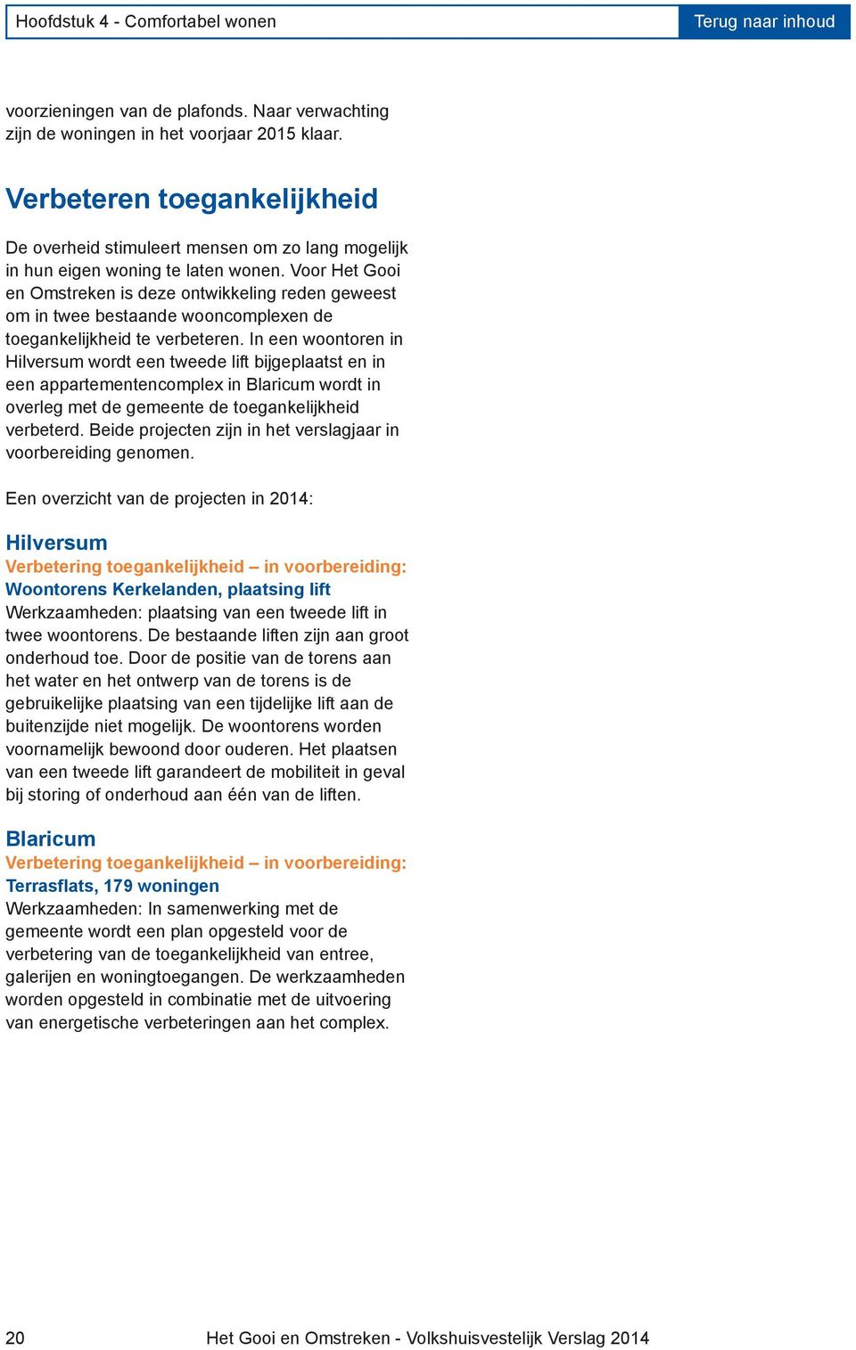 Voor Het Gooi en Omstreken is deze ontwikkeling reden geweest om in twee bestaande wooncomplexen de toegankelijkheid te verbeteren.