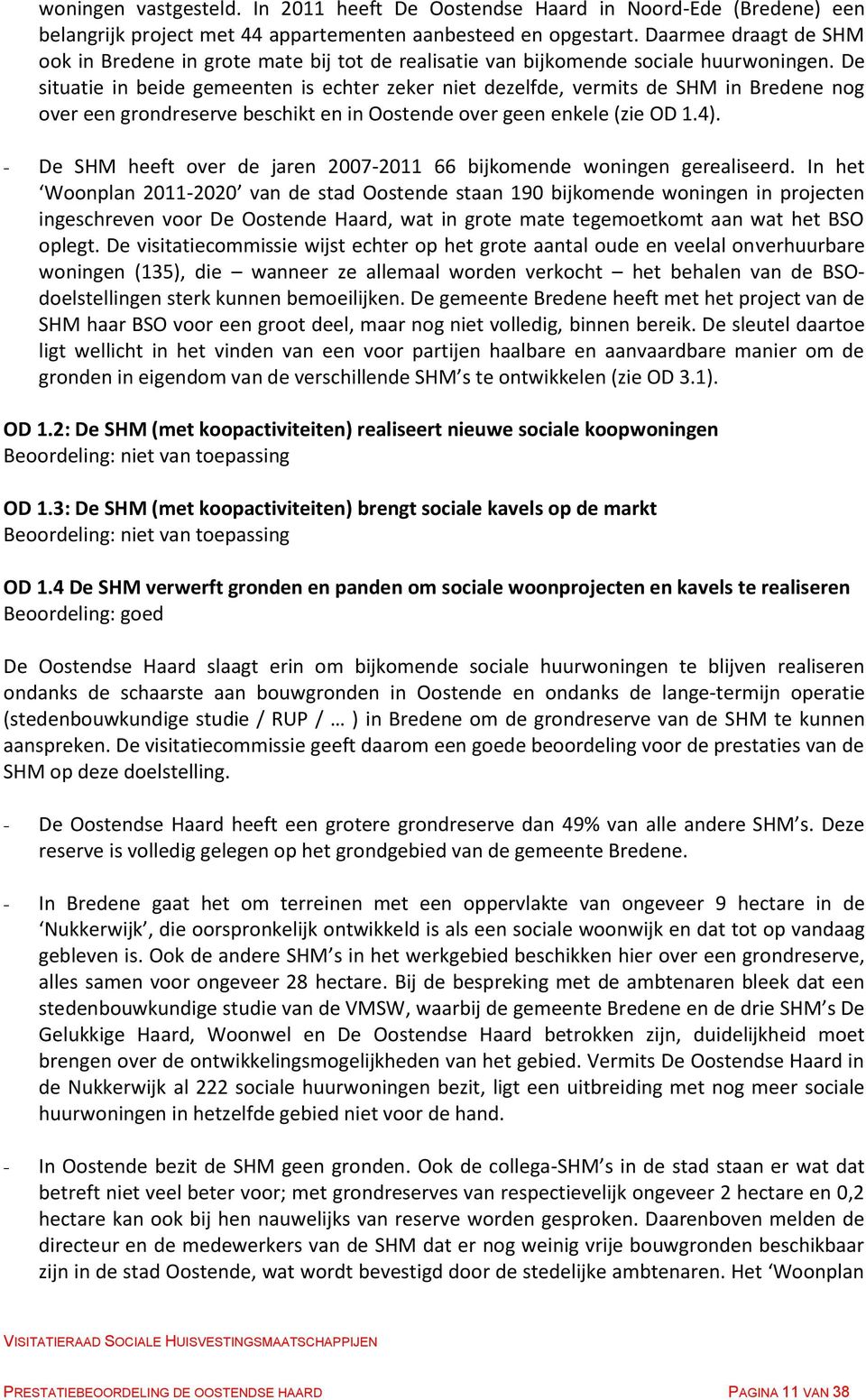 De situatie in beide gemeenten is echter zeker niet dezelfde, vermits de SHM in Bredene nog over een grondreserve beschikt en in Oostende over geen enkele (zie OD 1.4).
