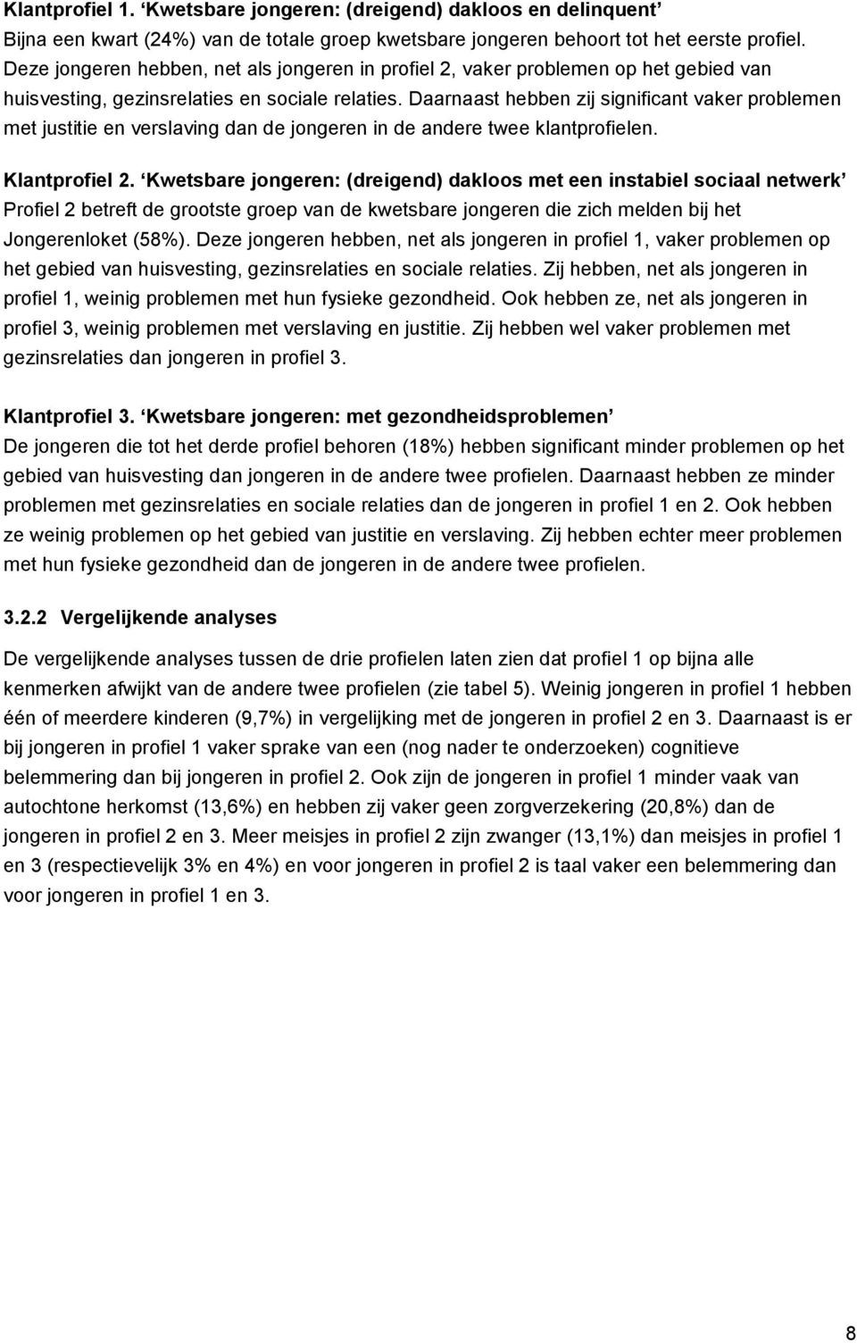 Daarnaast hebben zij significant vaker problemen met justitie en verslaving dan de jongeren in de andere twee klantprofielen. Klantprofiel 2.