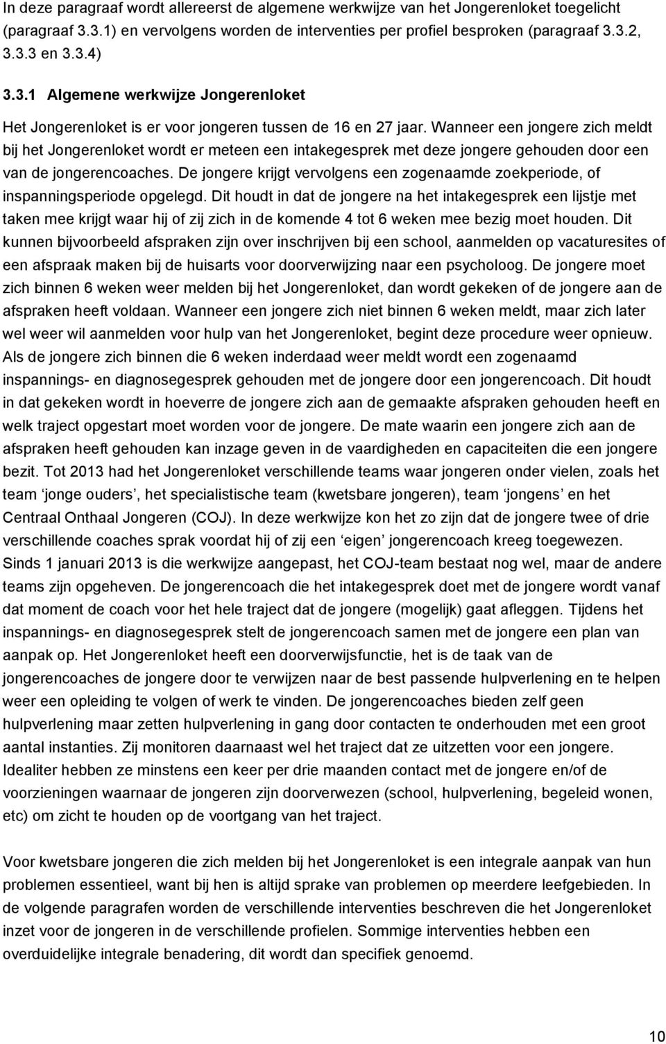 Wanneer een jongere zich meldt bij het Jongerenloket wordt er meteen een intakegesprek met deze jongere gehouden door een van de jongerencoaches.