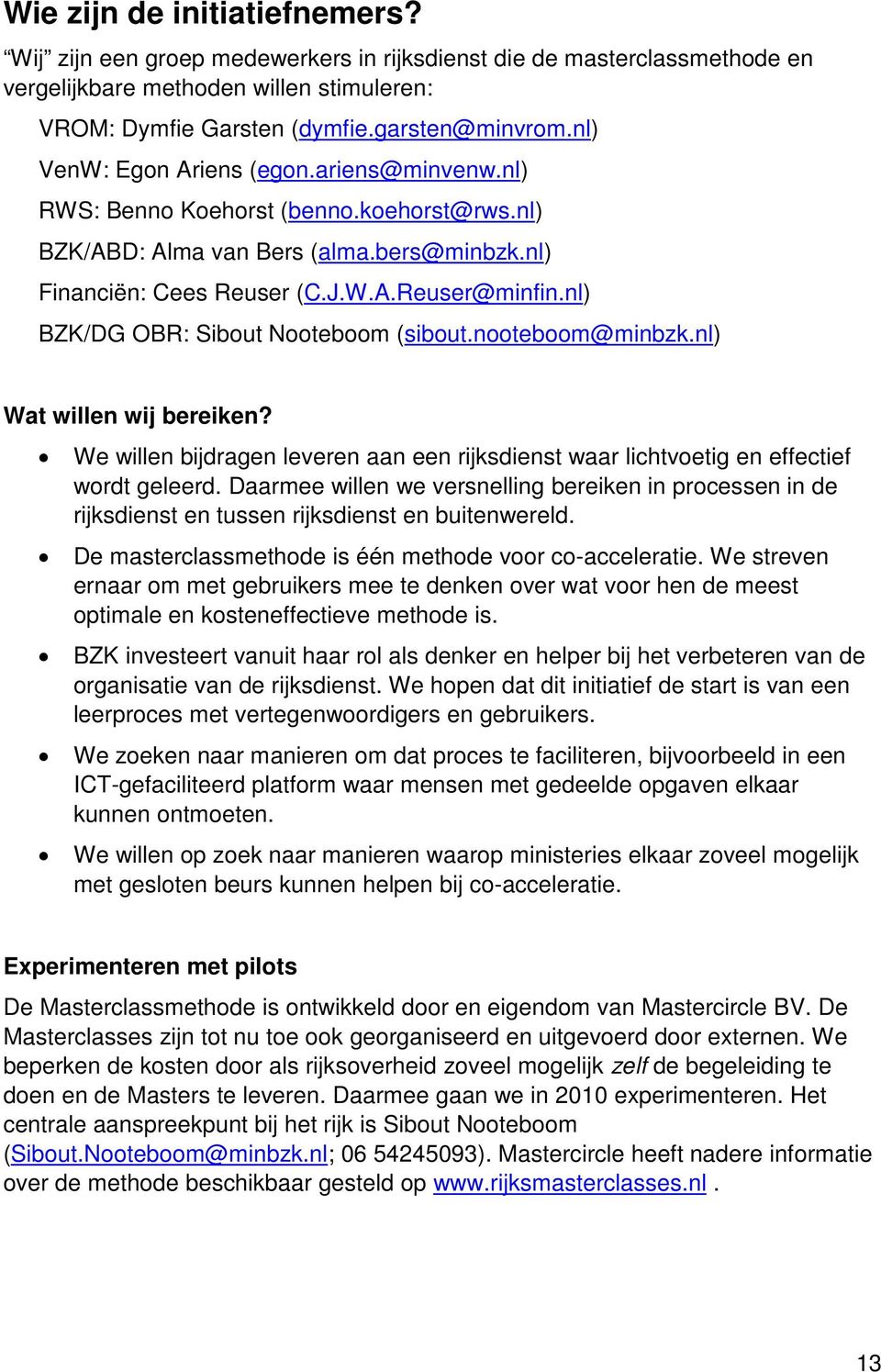 nl) BZK/DG OBR: Sibout Nooteboom (sibout.nooteboom@minbzk.nl) Wat willen wij bereiken? We willen bijdragen leveren aan een rijksdienst waar lichtvoetig en effectief wordt geleerd.