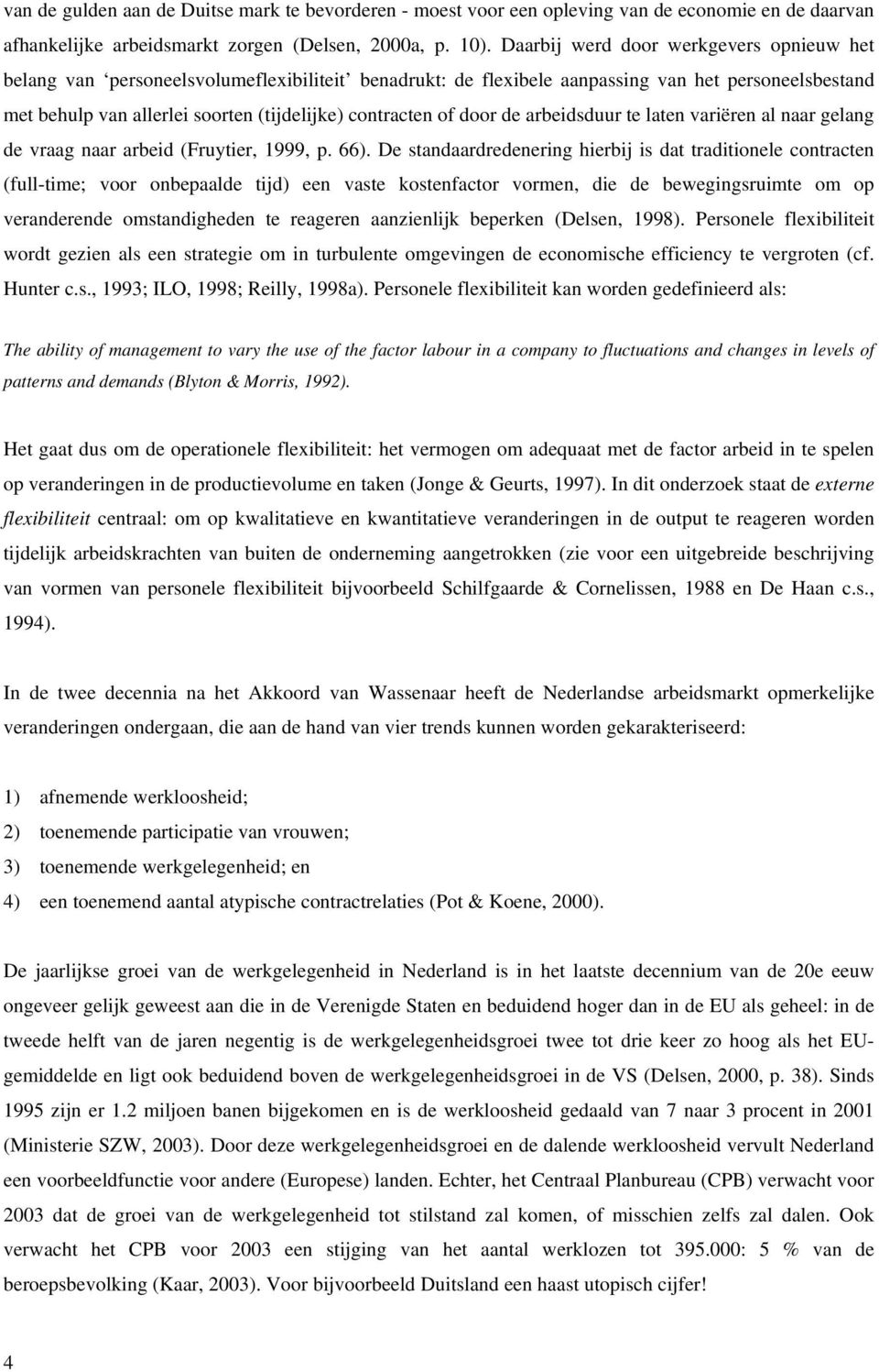 of door de arbeidsduur te laten variëren al naar gelang de vraag naar arbeid (Fruytier, 1999, p. 66).