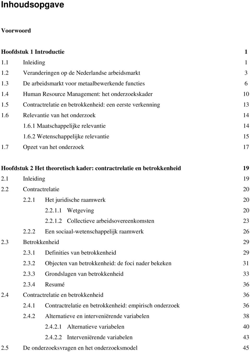 7 Opzet van het onderzoek 17 Hoofdstuk 2 Het theoretisch kader: contractrelatie en betrokkenheid 19 2.1 Inleiding 19 2.2 Contractrelatie 20 2.2.1 Het juridische raamwerk 20 2.2.1.1 Wetgeving 20 2.2.1.2 Collectieve arbeidsovereenkomsten 23 2.