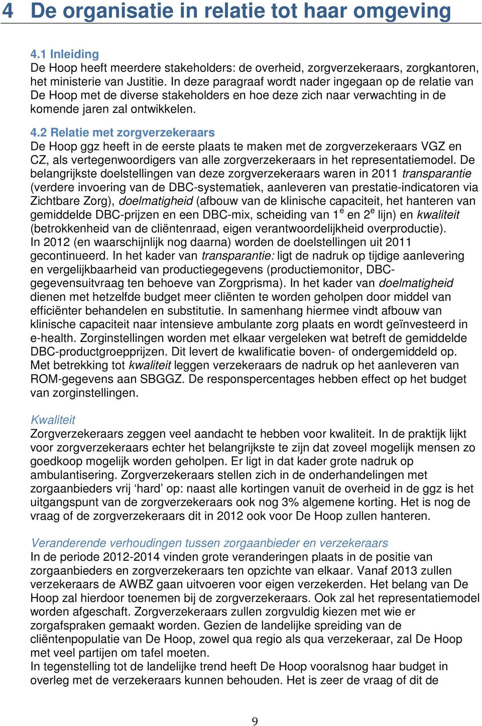 2 Relatie met zorgverzekeraars De Hoop ggz heeft in de eerste plaats te maken met de zorgverzekeraars VGZ en CZ, als vertegenwoordigers van alle zorgverzekeraars in het representatiemodel.