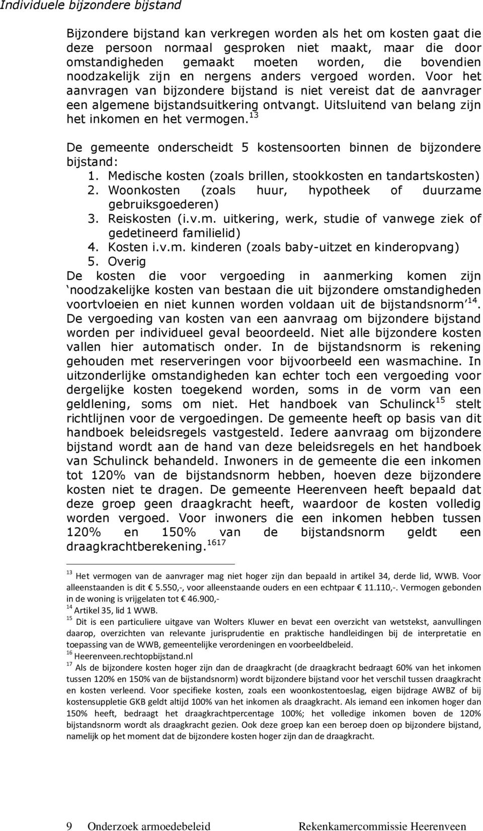 Uitsluitend van belang zijn het inkomen en het vermogen. 13 De gemeente onderscheidt 5 kostensoorten binnen de bijzondere bijstand: 1. Medische kosten (zoals brillen, stookkosten en tandartskosten) 2.