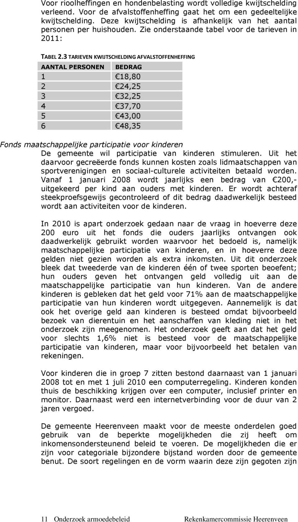 3 TARIEVEN KWIJTSCHELDING AFVALSTOFFENHEFFING AANTAL PERSONEN BEDRAG 1 18,80 2 24,25 3 32,25 4 37,70 5 43,00 6 48,35 Fonds maatschappelijke participatie voor kinderen De gemeente wil participatie van