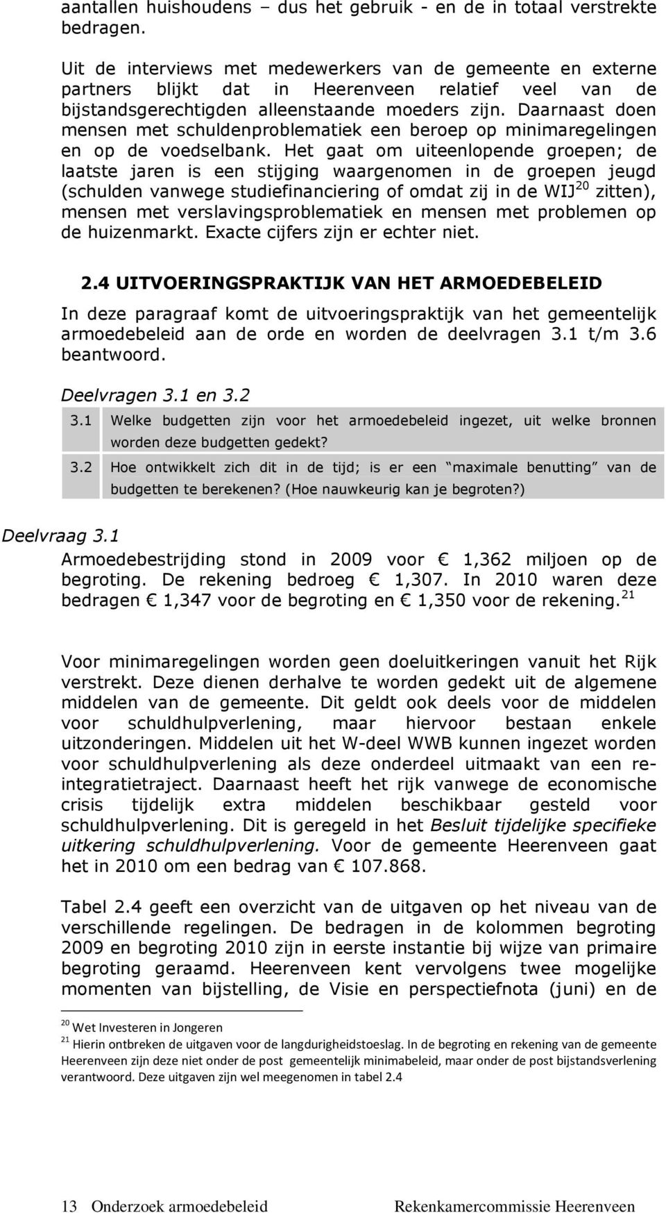 Daarnaast doen mensen met schuldenproblematiek een beroep op minimaregelingen en op de voedselbank.