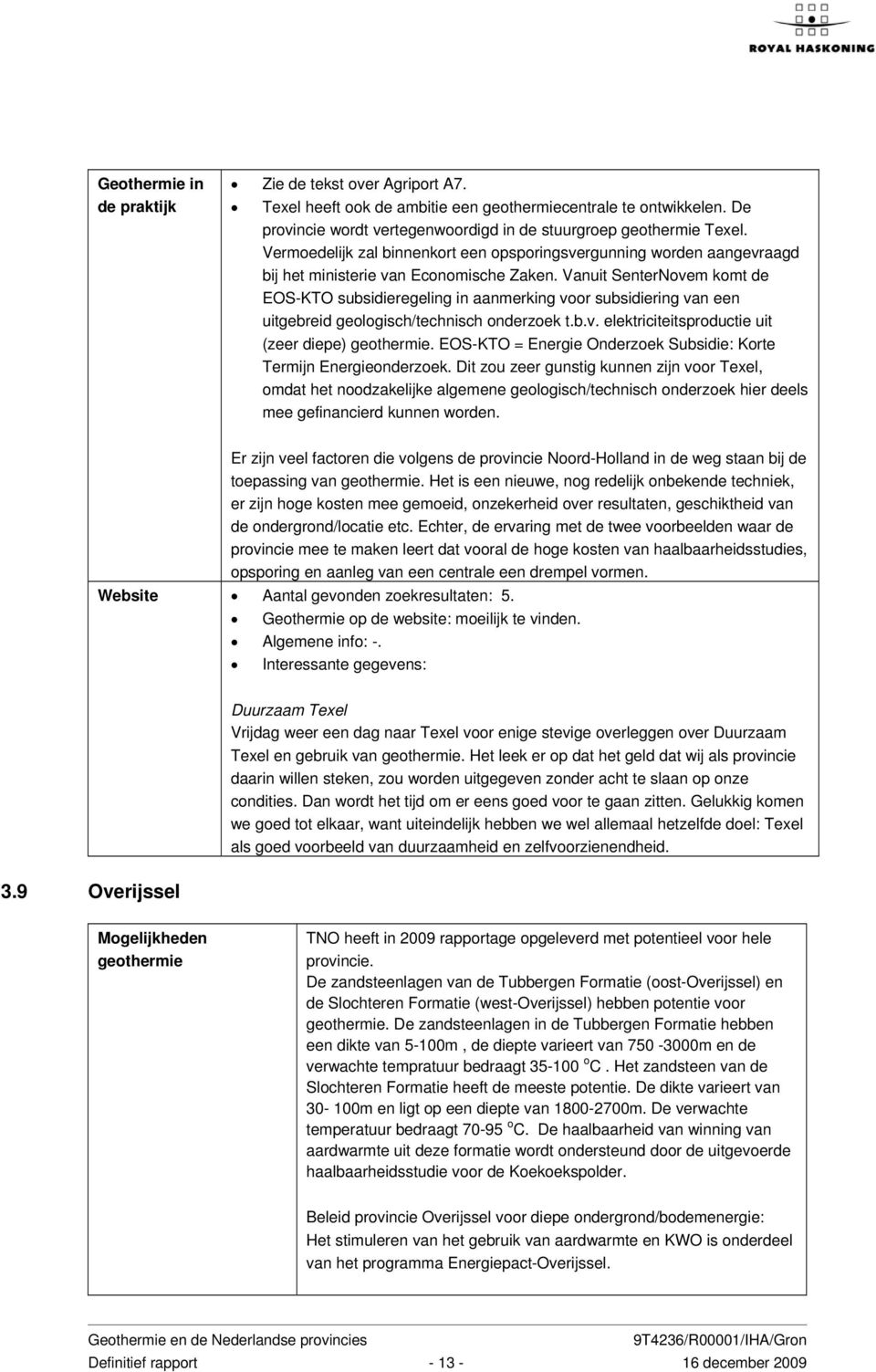 Vanuit SenterNovem komt de EOS-KTO subsidieregeling in aanmerking voor subsidiering van een uitgebreid geologisch/technisch onderzoek t.b.v. elektriciteitsproductie uit (zeer diepe) geothermie.