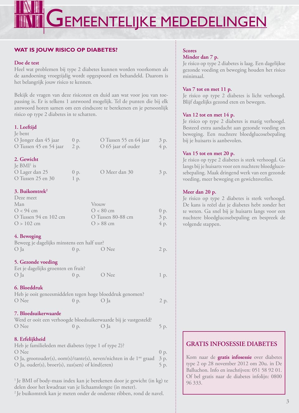 Tel de punten die bij elk antwoord horen samen om een eindscore te berekenen en je persoonlijk risico op type 2 diabetes in te schatten. 1. Leeftijd Je bent O Jonger dan 45 jaar 0 p.