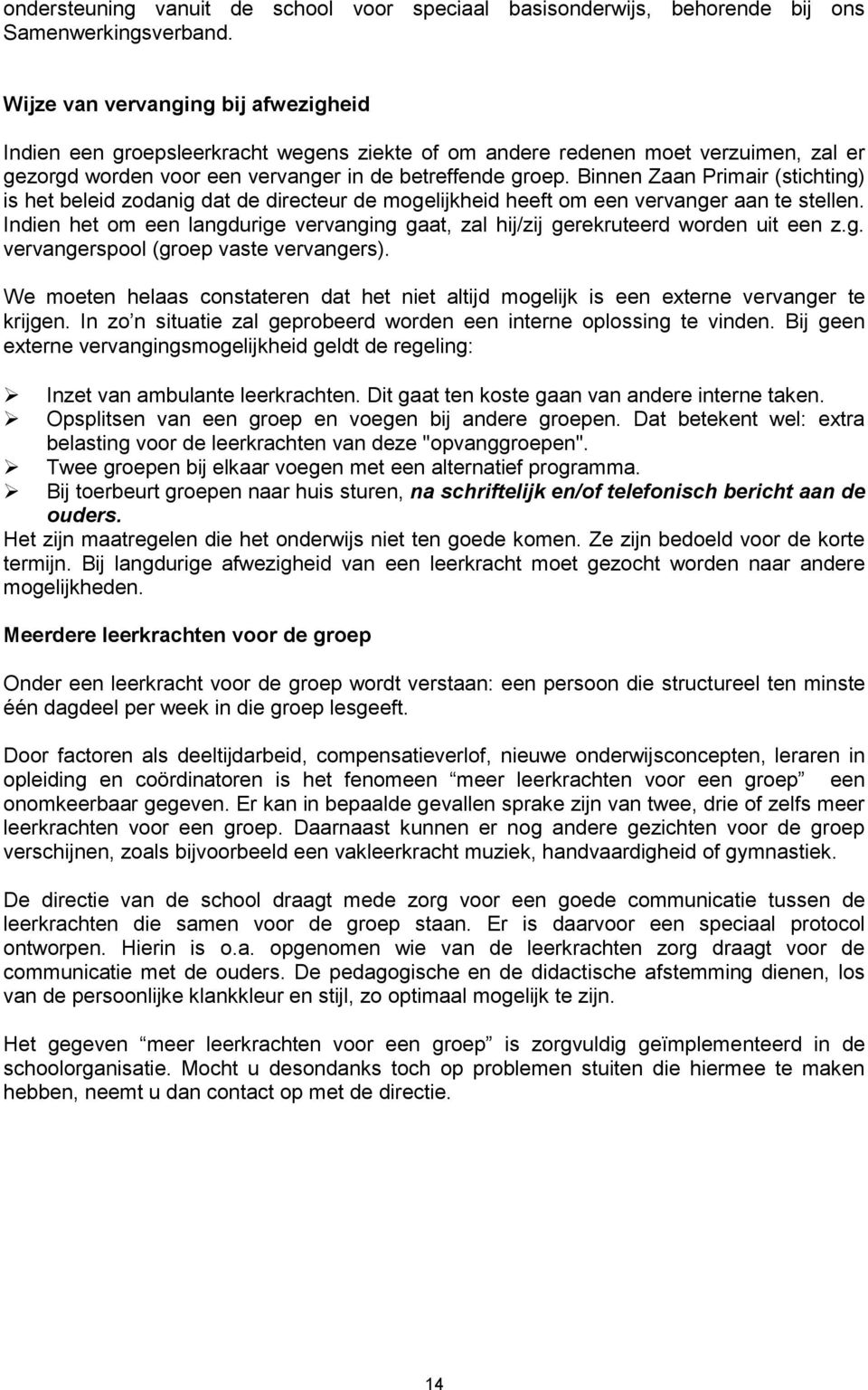 Binnen Zaan Primair (stichting) is het beleid zodanig dat de directeur de mogelijkheid heeft om een vervanger aan te stellen.