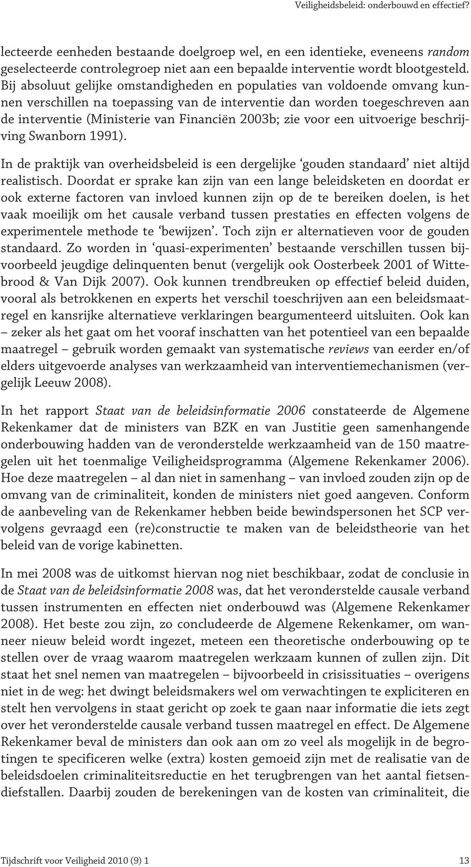 Bij absoluut gelijke omstandigheden en populaties van voldoende omvang kunnen verschillen na toepassing van de interventie dan worden toegeschreven aan de interventie (Ministerie van Financiën 2003b;