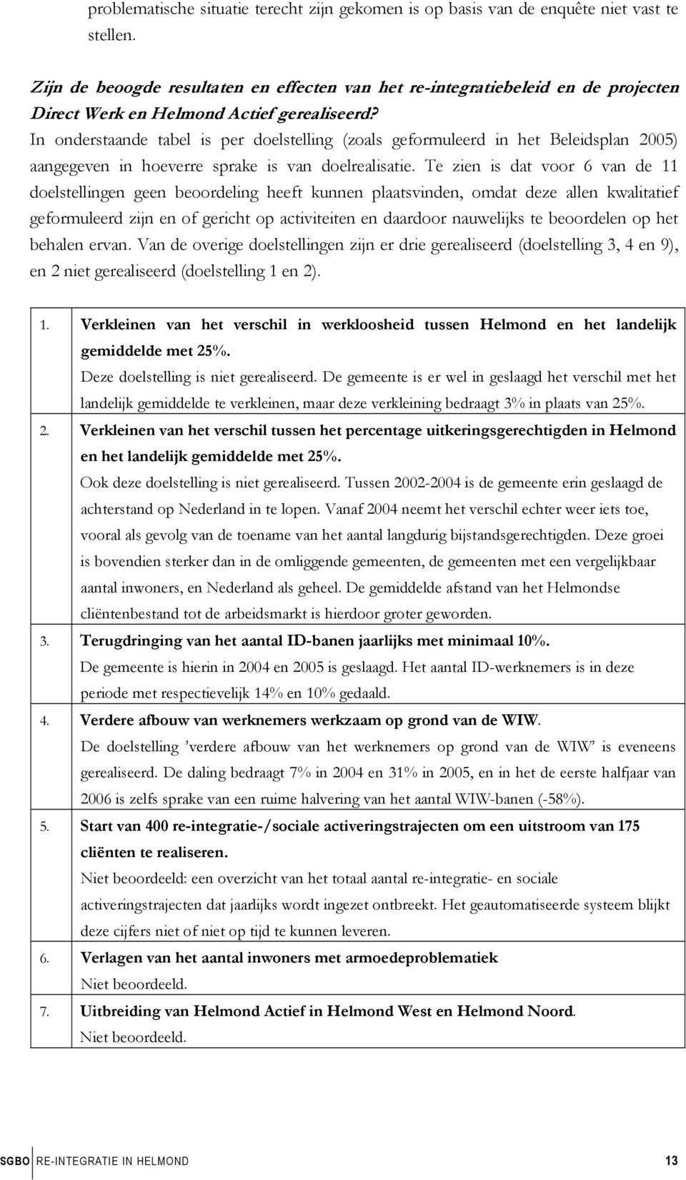 In onderstaande tabel is per doelstelling (zoals geformuleerd in het Beleidsplan 2005) aangegeven in hoeverre sprake is van doelrealisatie.