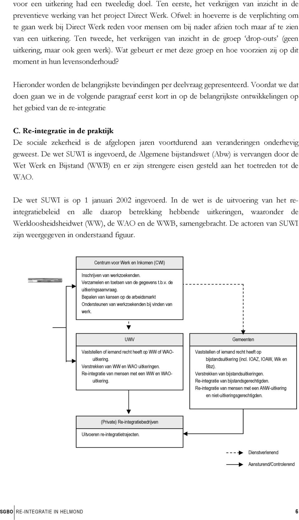 Ten tweede, het verkrijgen van inzicht in de groep drop-outs (geen uitkering, maar ook geen werk). Wat gebeurt er met deze groep en hoe voorzien zij op dit moment in hun levensonderhoud?