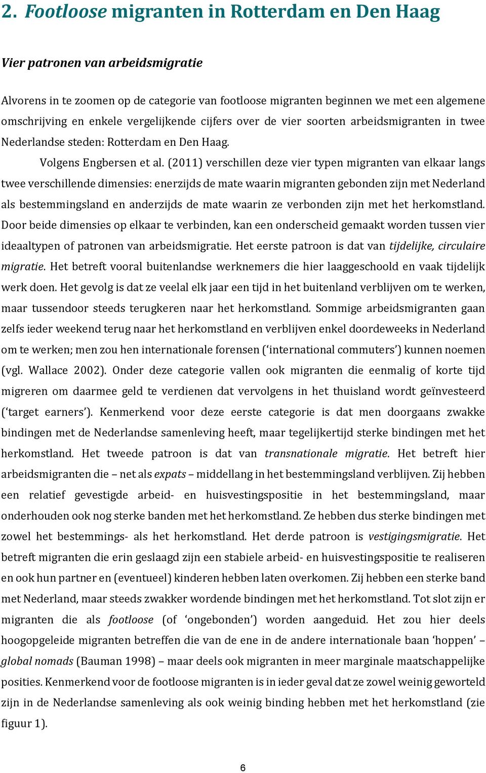 (2011) verschillen deze vier typen migranten van elkaar langs twee verschillende dimensies: enerzijds de mate waarin migranten gebonden zijn met Nederland als bestemmingsland en anderzijds de mate