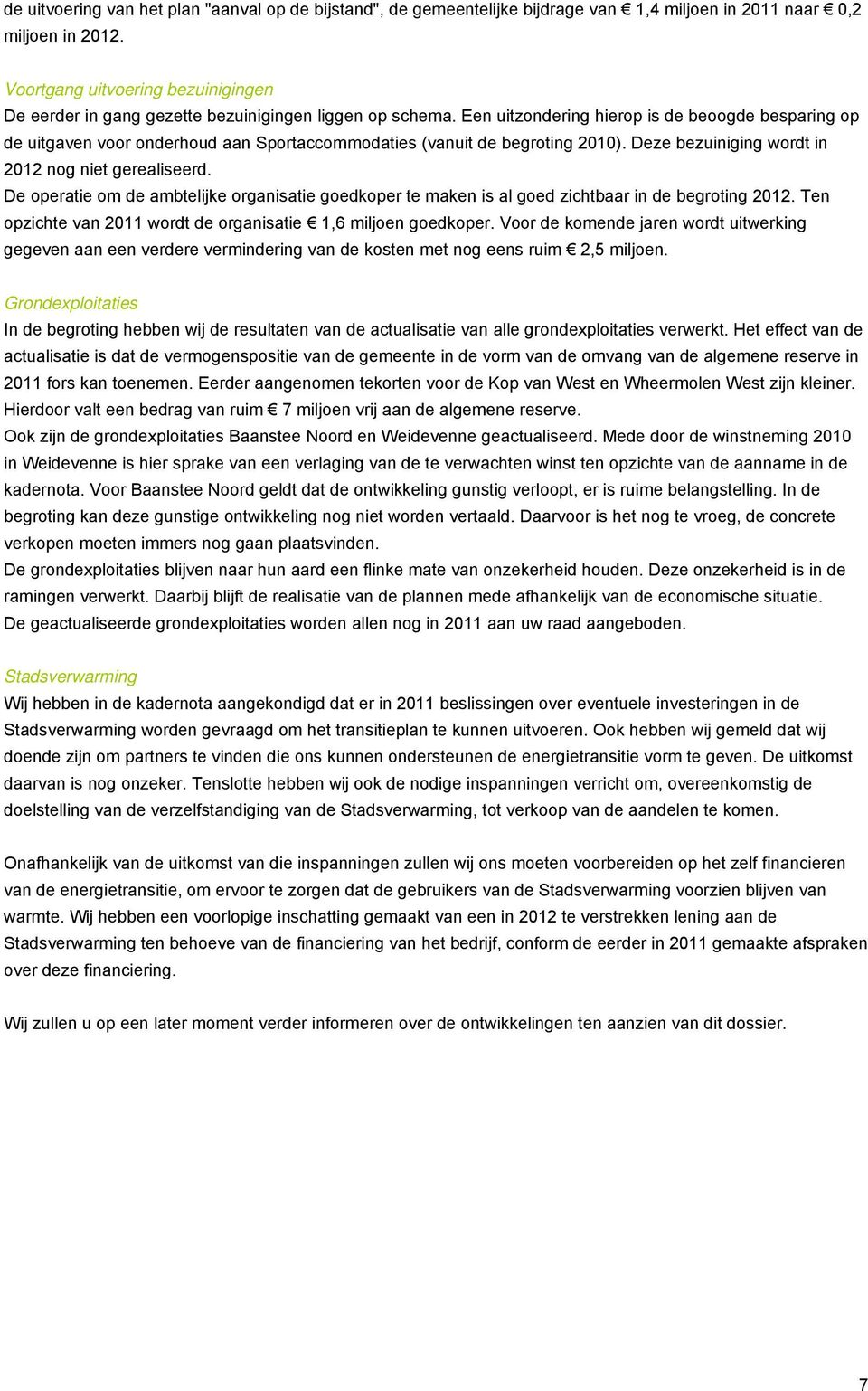 Een uitzondering hierop is de beoogde besparing op de uitgaven voor onderhoud aan Sportaccommodaties (vanuit de begroting 2010). Deze bezuiniging wordt in 2012 nog niet gerealiseerd.