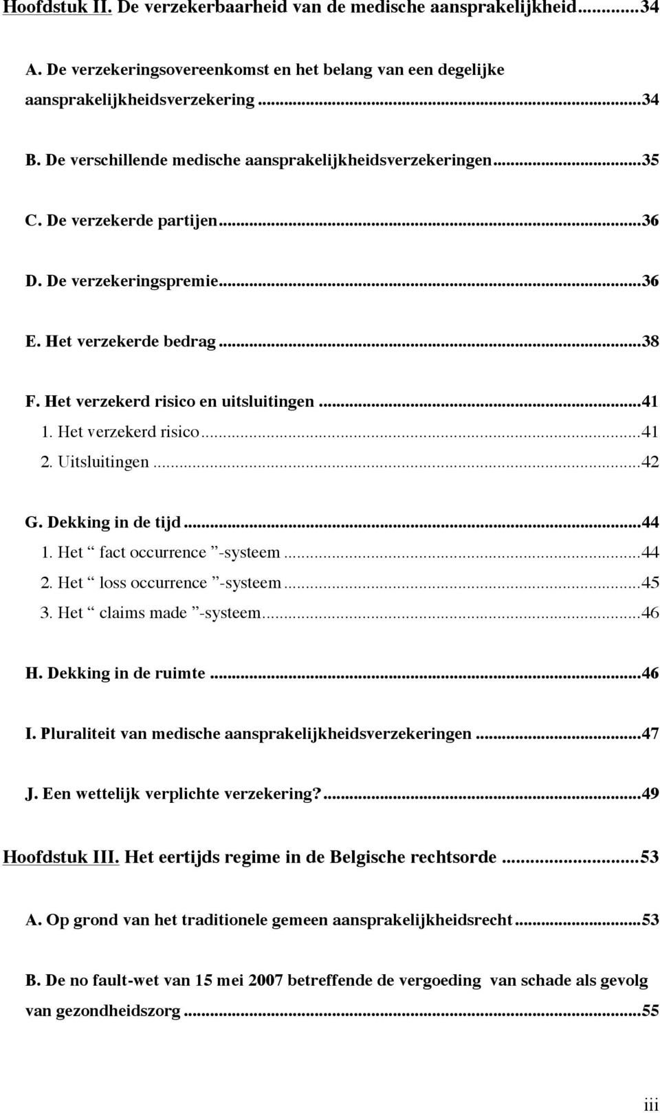 .. 41 1. Het verzekerd risico... 41 2. Uitsluitingen... 42 G. Dekking in de tijd... 44 1. Het fact occurrence -systeem... 44 2. Het loss occurrence -systeem... 45 3. Het claims made -systeem... 46 H.