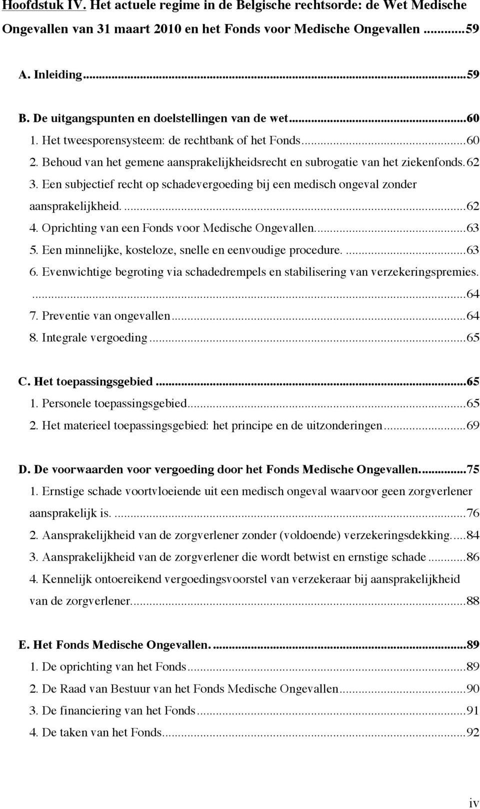 Een subjectief recht op schadevergoeding bij een medisch ongeval zonder aansprakelijkheid.... 62 4. Oprichting van een Fonds voor Medische Ongevallen.... 63 5.