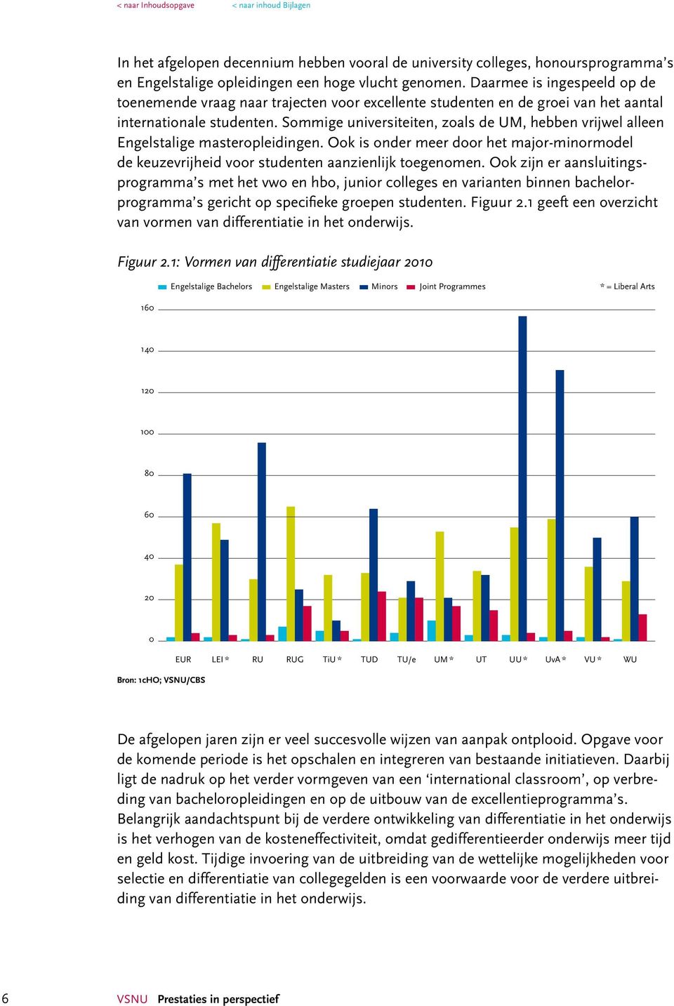 Sommige universiteiten, zoals de UM, hebben vrijwel alleen Engelstalige masteropleidingen. Ook is onder meer door het major-minormodel de keuzevrijheid voor studenten aanzienlijk toegenomen.