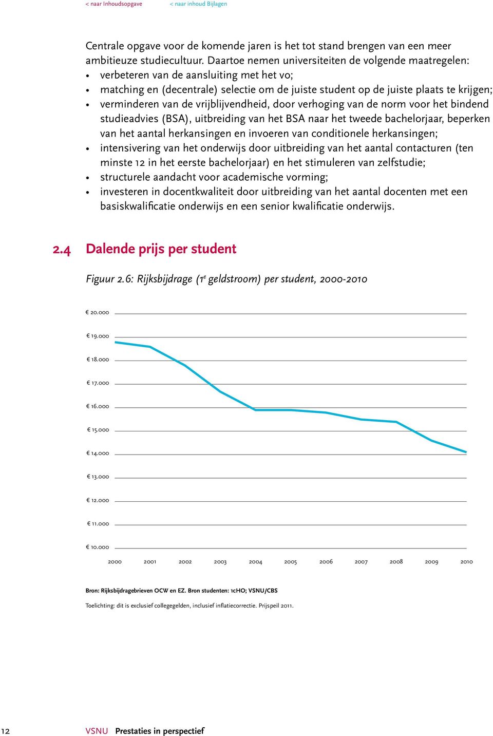 de vrijblijvendheid, door verhoging van de norm voor het bindend studieadvies (BSA), uitbreiding van het BSA naar het tweede bachelorjaar, beperken van het aantal herkansingen en invoeren van