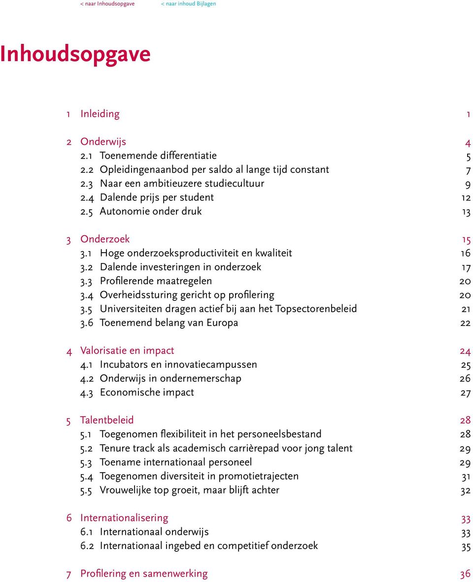 4 Overheidssturing gericht op profilering 20 3.5 Universiteiten dragen actief bij aan het Topsectorenbeleid 21 3.6 Toenemend belang van Europa 22 4 Valorisatie en impact 24 4.