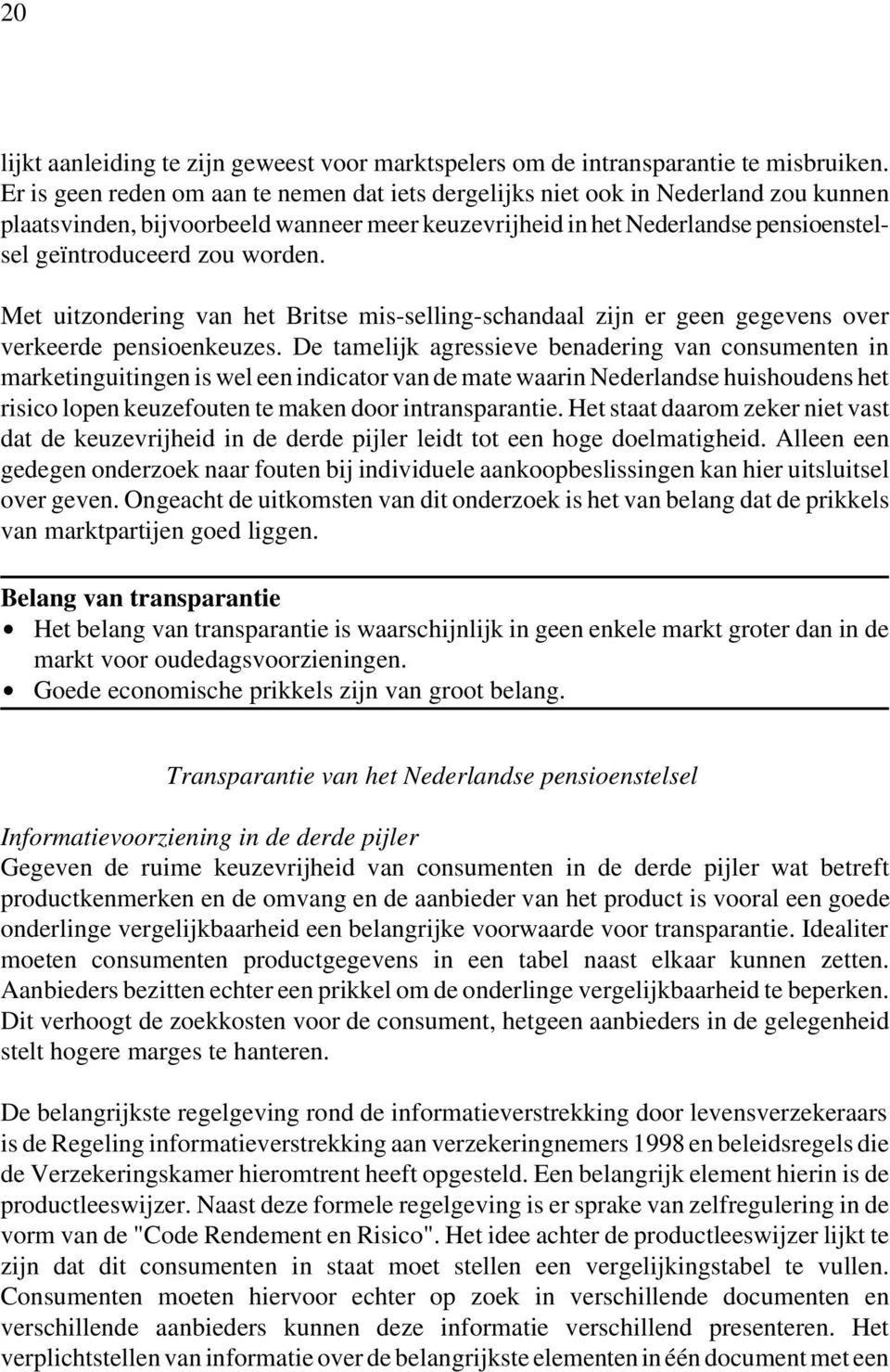 worden. Met uitzondering van het Britse mis-selling-schandaal zijn er geen gegevens over verkeerde pensioenkeuzes.