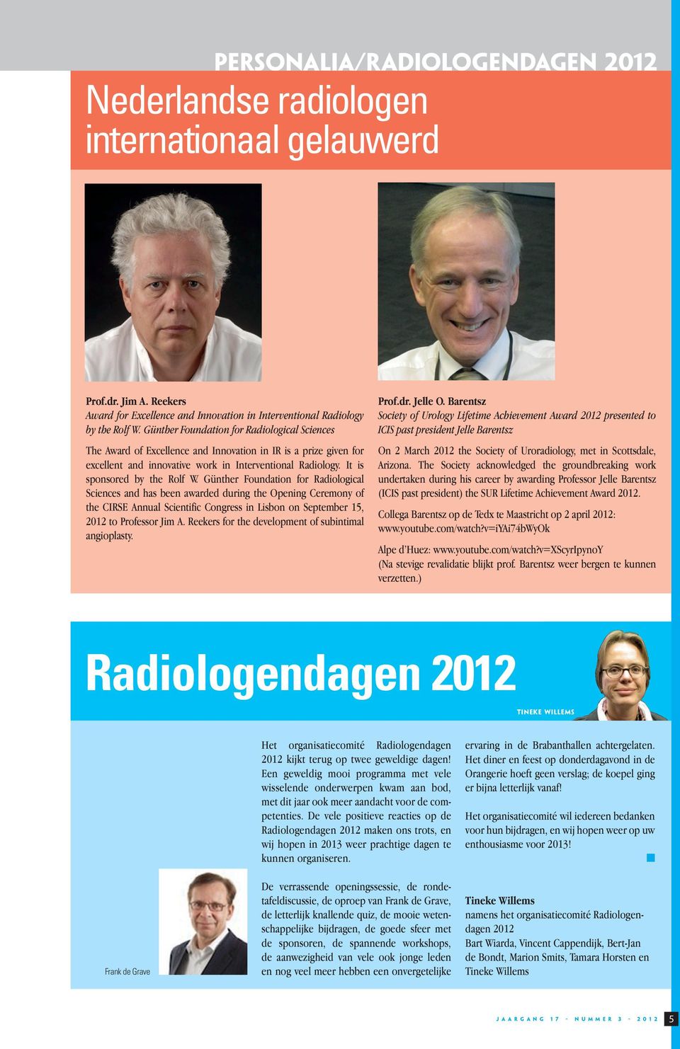 Günther Foundation for Radiological Sciences and has been awarded during the Opening Ceremony of the CIRSE Annual Scientific Congress in Lisbon on September 15, 2012 to Professor Jim A.
