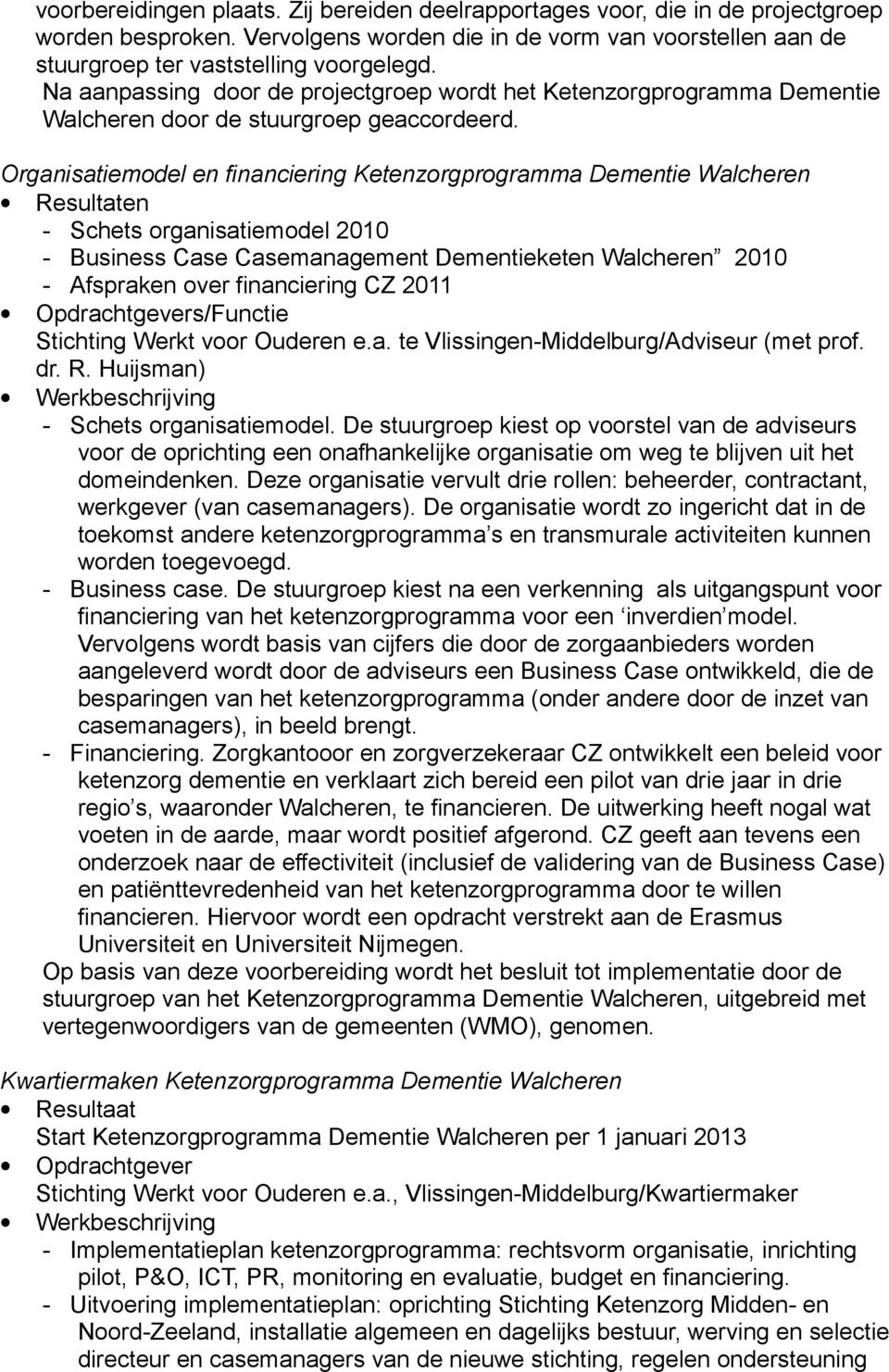 Organisatiemodel en financiering Ketenzorgprogramma Dementie Walcheren Resultaten - Schets organisatiemodel 2010 - Business Case Casemanagement Dementieketen Walcheren 2010 - Afspraken over