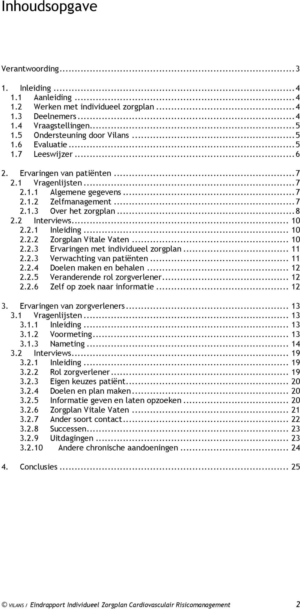 .. 10 2.2.2 Zorgplan Vitale Vaten... 10 2.2.3 Ervaringen met individueel zorgplan... 11 2.2.3 Verwachting van patiënten... 11 2.2.4 Doelen maken en behalen... 12 2.2.5 Veranderende rol zorgverlener.