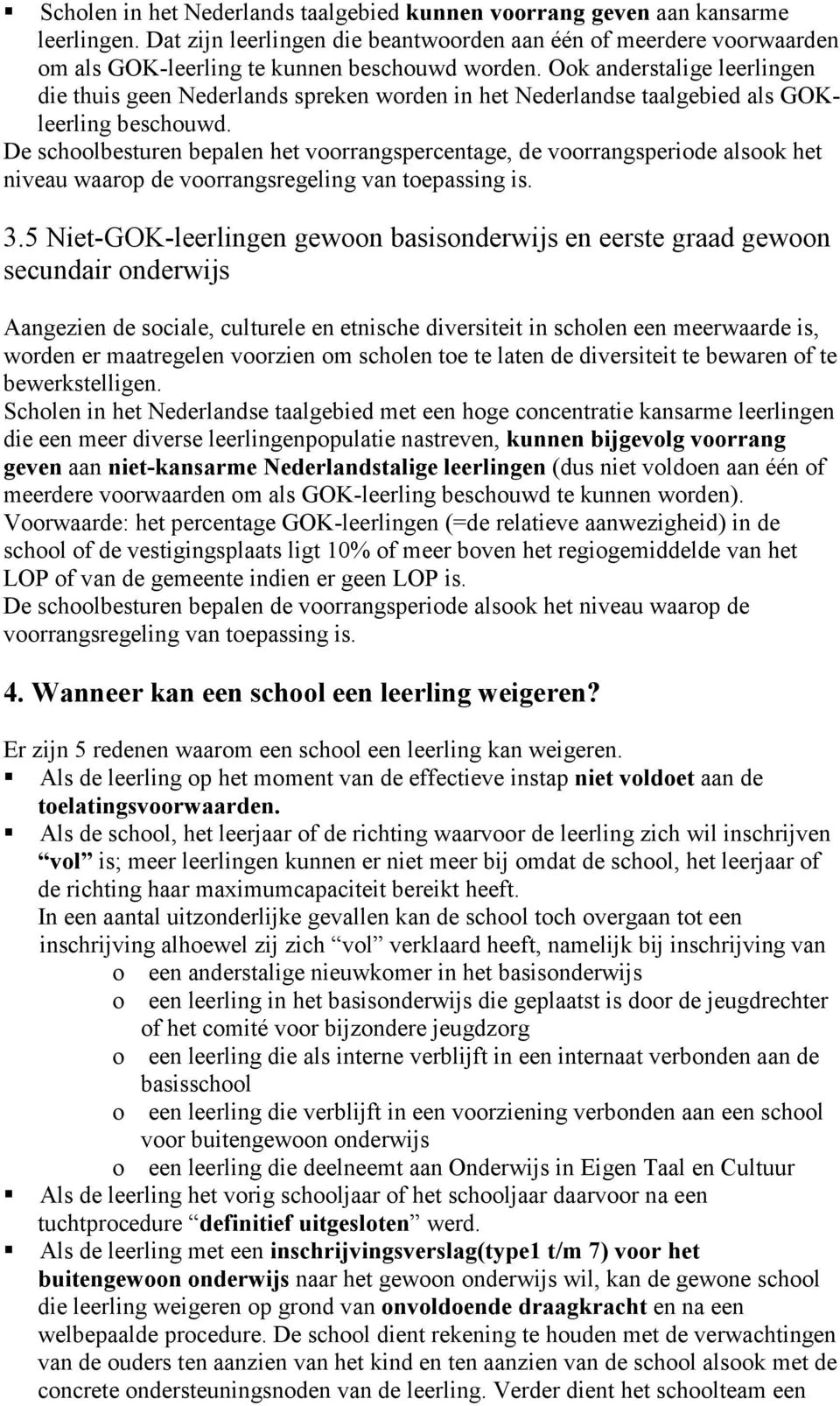 De schoolbesturen bepalen het voorrangspercentage, de voorrangsperiode alsook het niveau waarop de voorrangsregeling van toepassing is. 3.