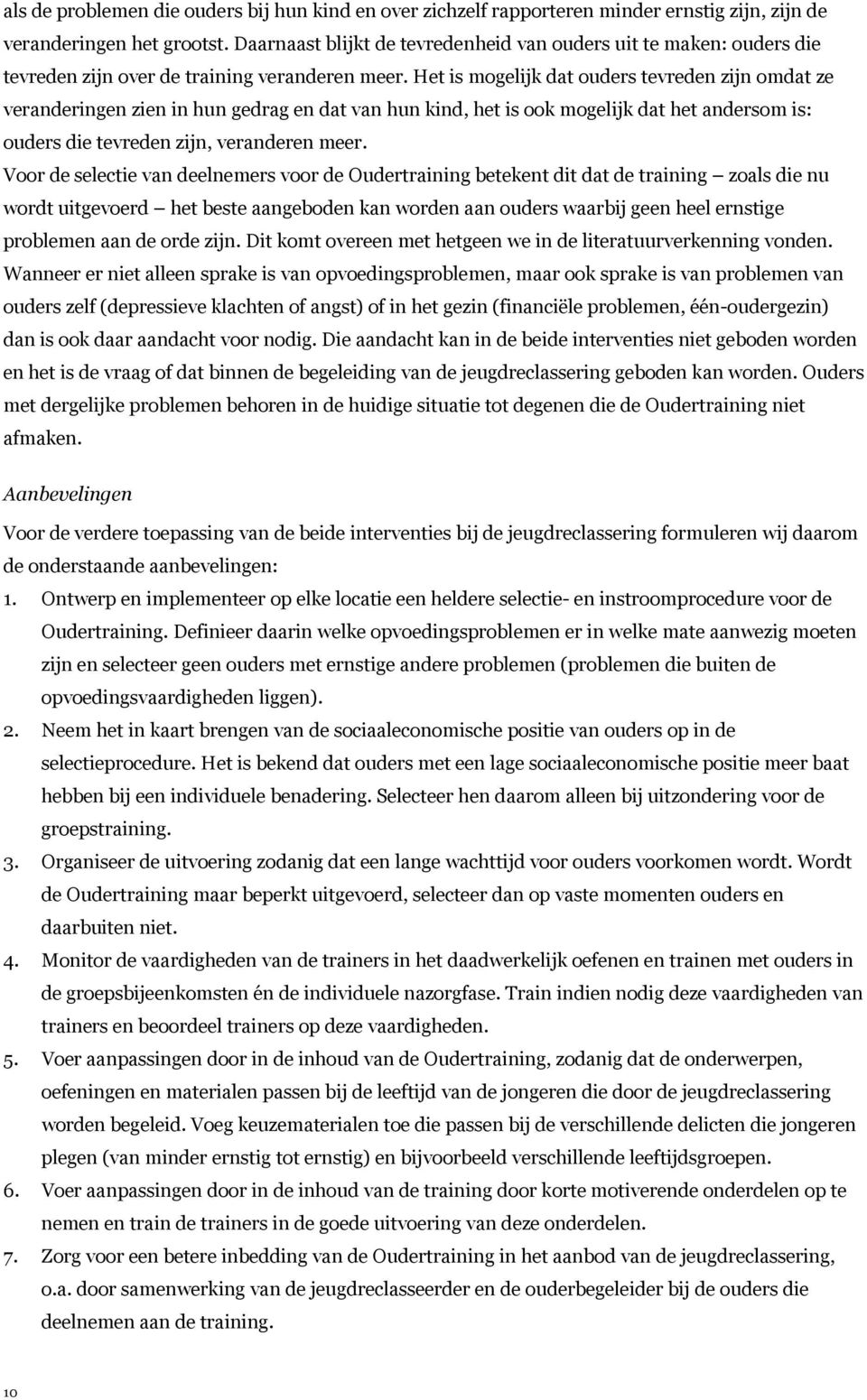 Het is mogelijk dat ouders tevreden zijn omdat ze veranderingen zien in hun gedrag en dat van hun kind, het is ook mogelijk dat het andersom is: ouders die tevreden zijn, veranderen meer.