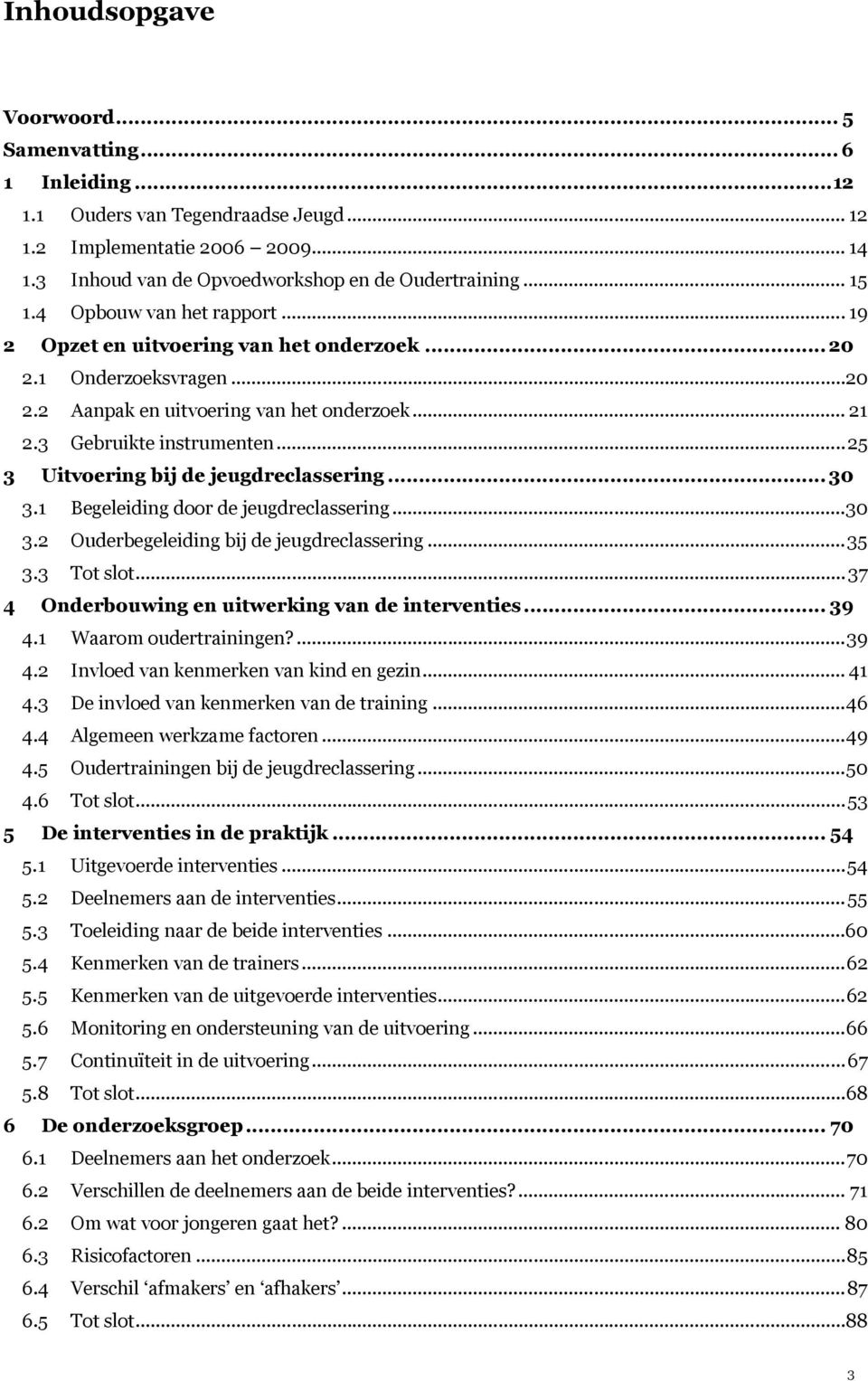 ..25 3 Uitvoering bij de jeugdreclassering... 30 3.1 Begeleiding door de jeugdreclassering...30 3.2 Ouderbegeleiding bij de jeugdreclassering...35 3.3 Tot slot.