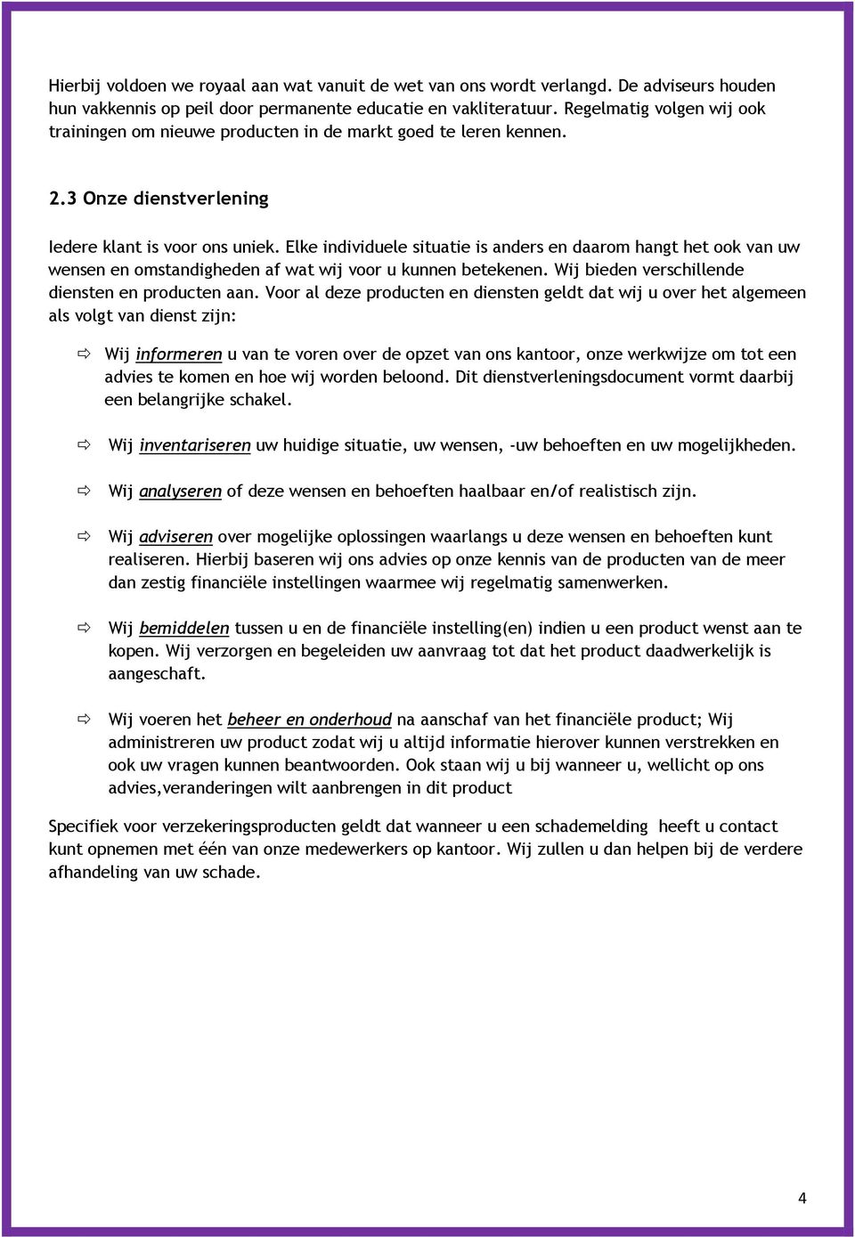 Elke individuele situatie is anders en daarom hangt het ook van uw wensen en omstandigheden af wat wij voor u kunnen betekenen. Wij bieden verschillende diensten en producten aan.